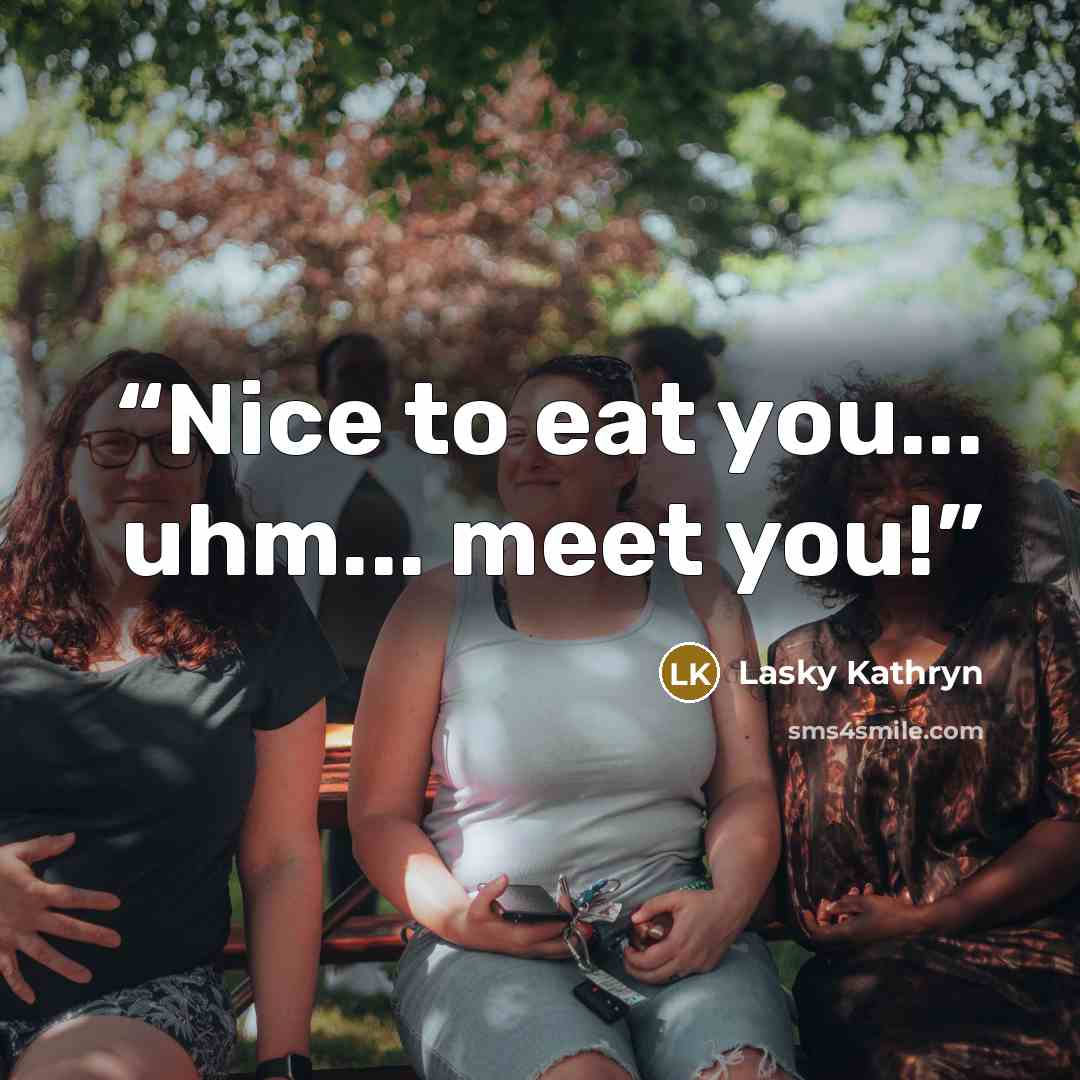 “Nice to eat you... uhm... meet you!” quote by Lasky Kathryn