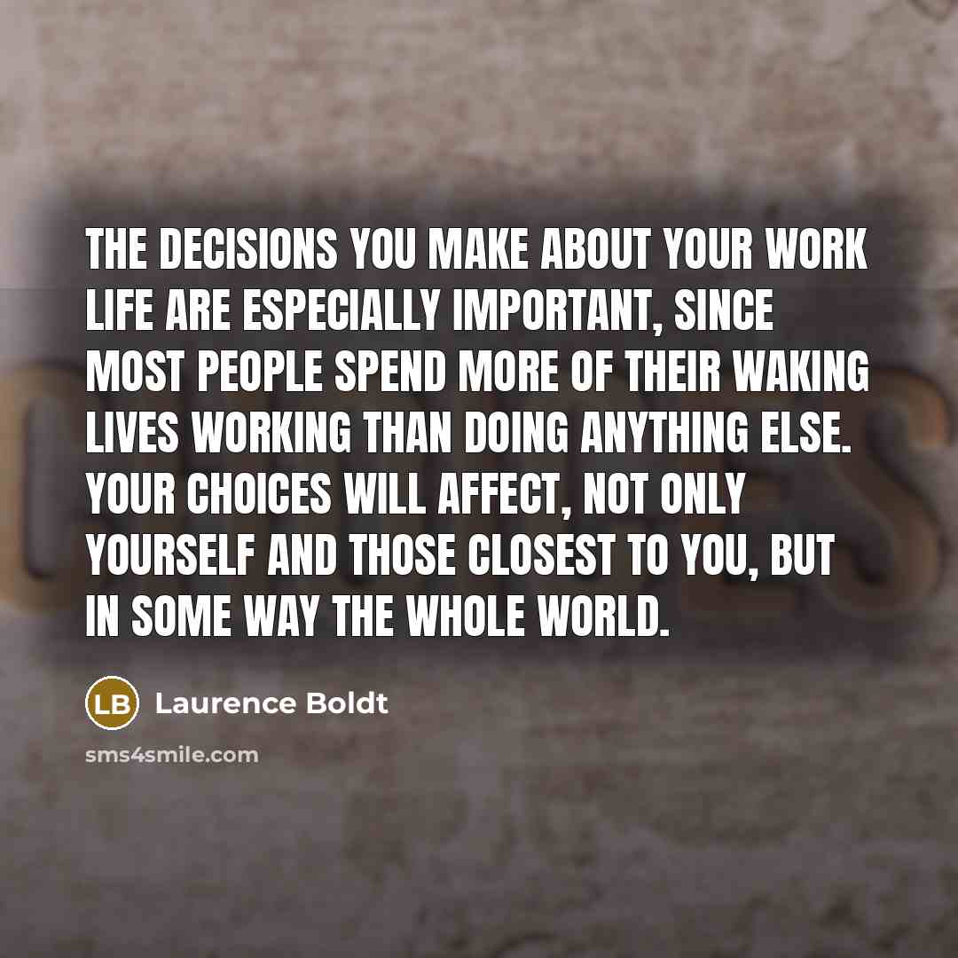 “The decisions you make about your work life are especially…” quote by Laurence Boldt