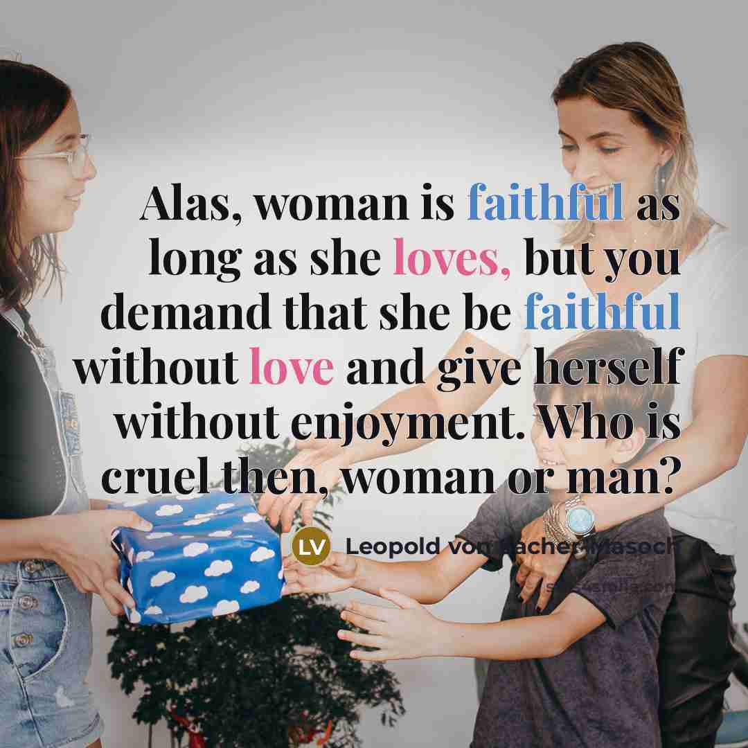 “Alas, woman is faithful as long as she loves, but…” quote by Leopold von Sacher-Masoch