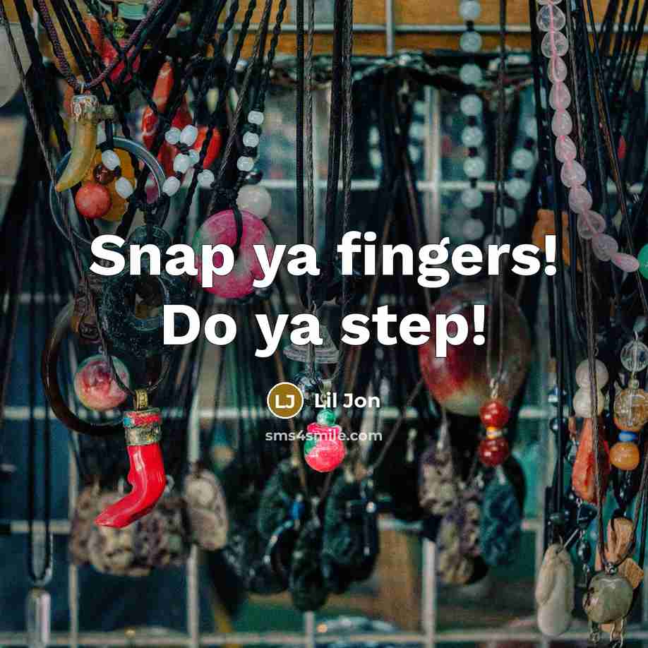 “Snap ya fingers! Do ya step!…” quote by Lil Jon