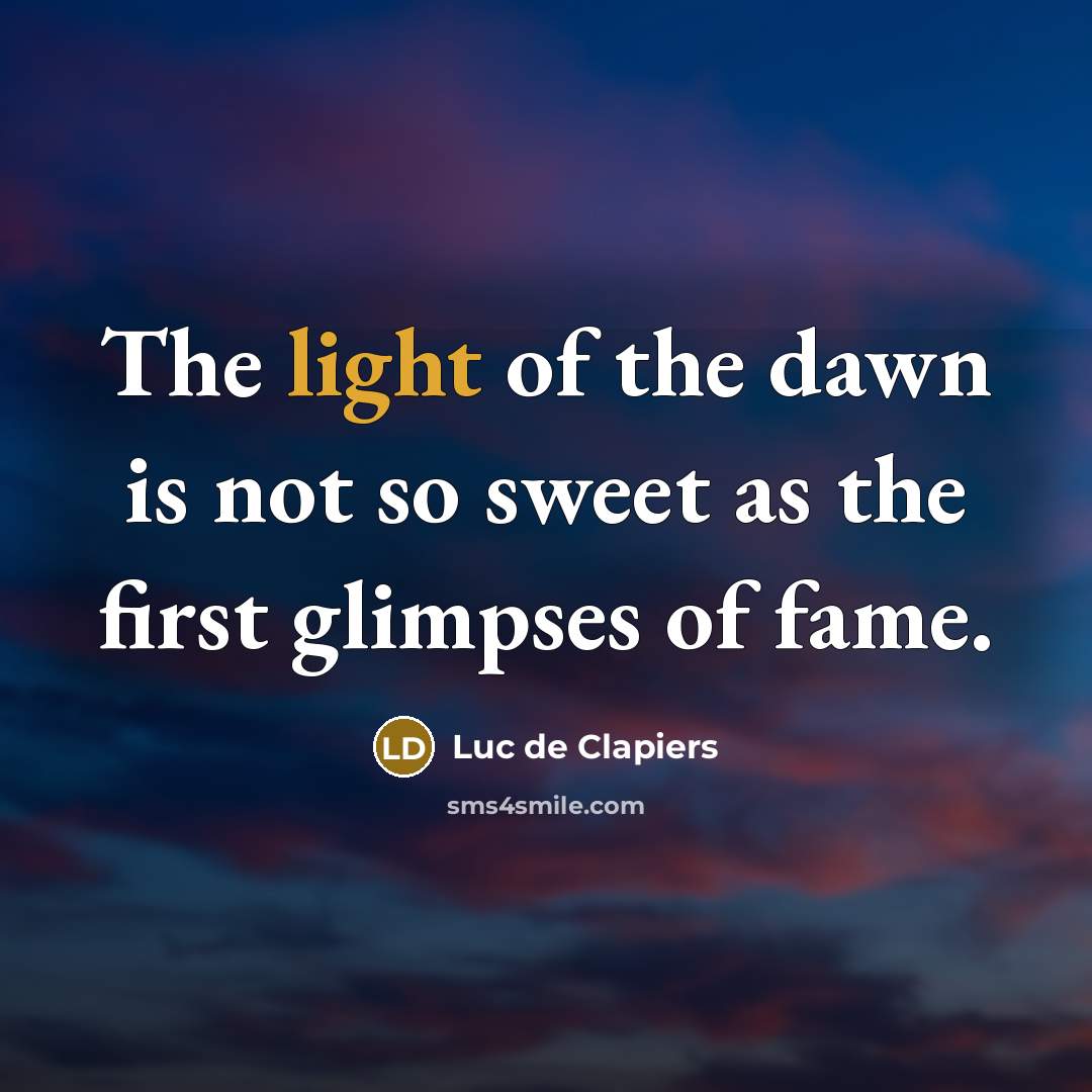 “The light of the dawn is not so sweet as…” quote by Luc de Clapiers