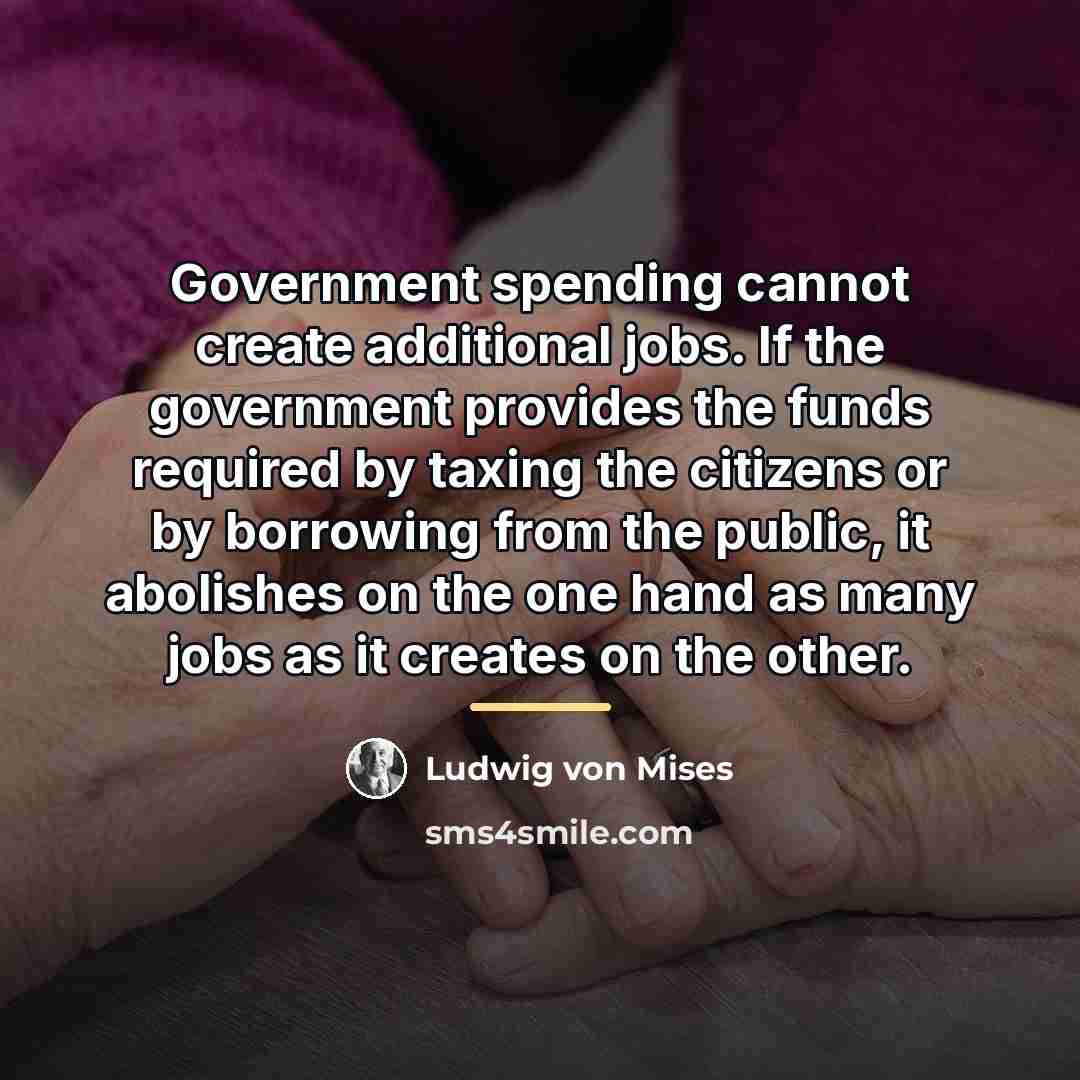 “Government spending cannot create additional jobs. If the government provides…” quote by Ludwig von Mises