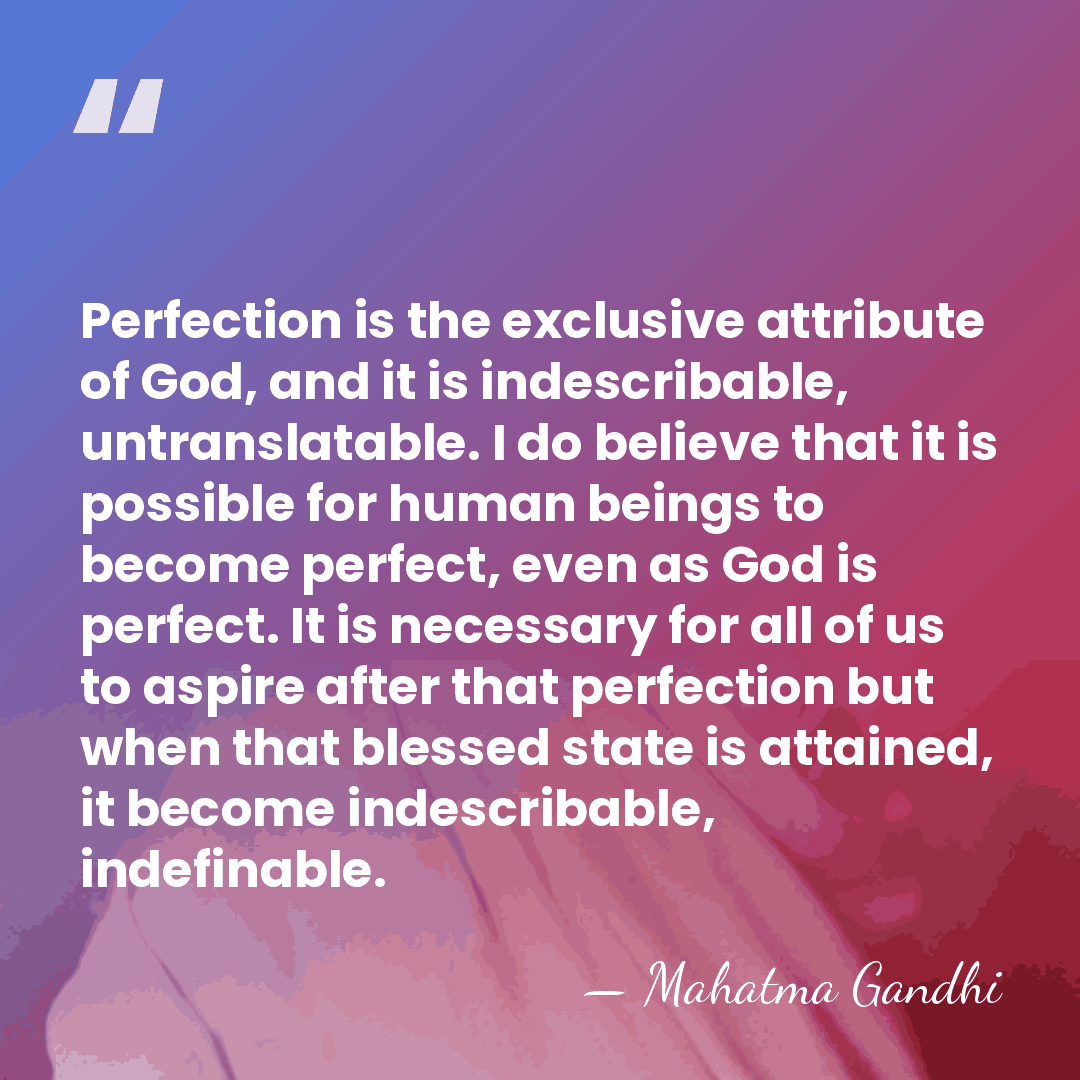 Perfection is the exclusive attribute of God, and it is indescribable, untranslatable.&hellip; - Mahatma Gandhi