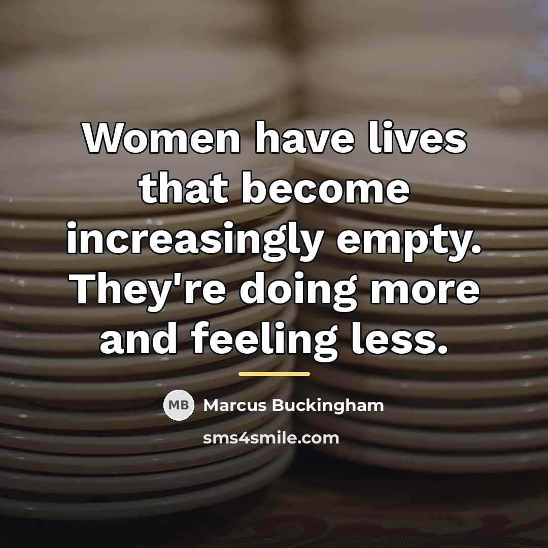 “Women have lives that become increasingly empty. They're doing more…” quote by Marcus Buckingham
