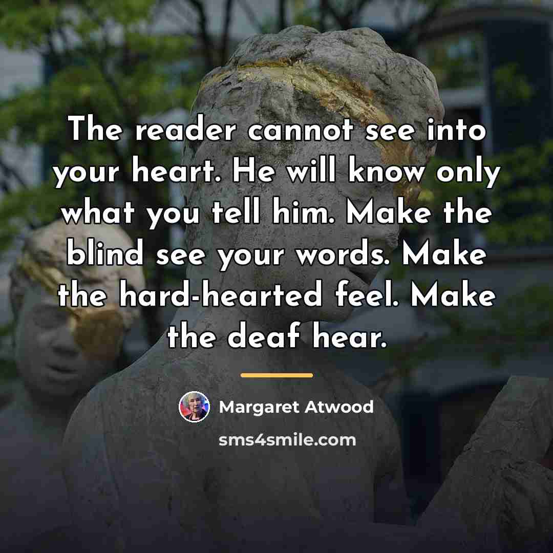 “The reader cannot see into your heart. He will know…” quote by Margaret Atwood