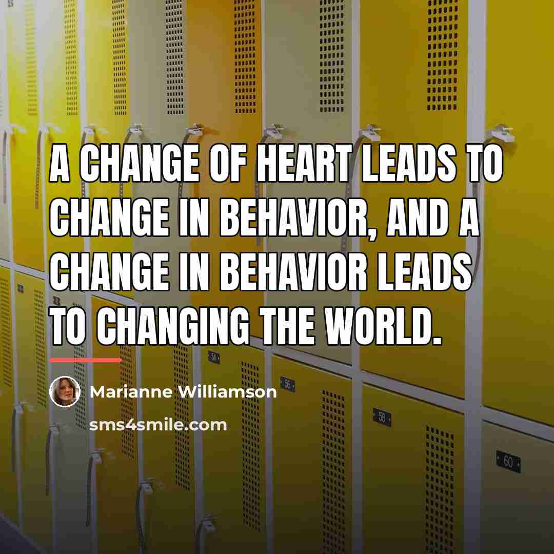 “A change of heart leads to change in behavior, and…” quote by Marianne Williamson