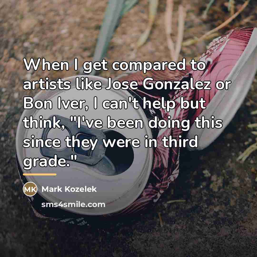 “When I get compared to artists like Jose Gonzalez or…” quote by Mark Kozelek
