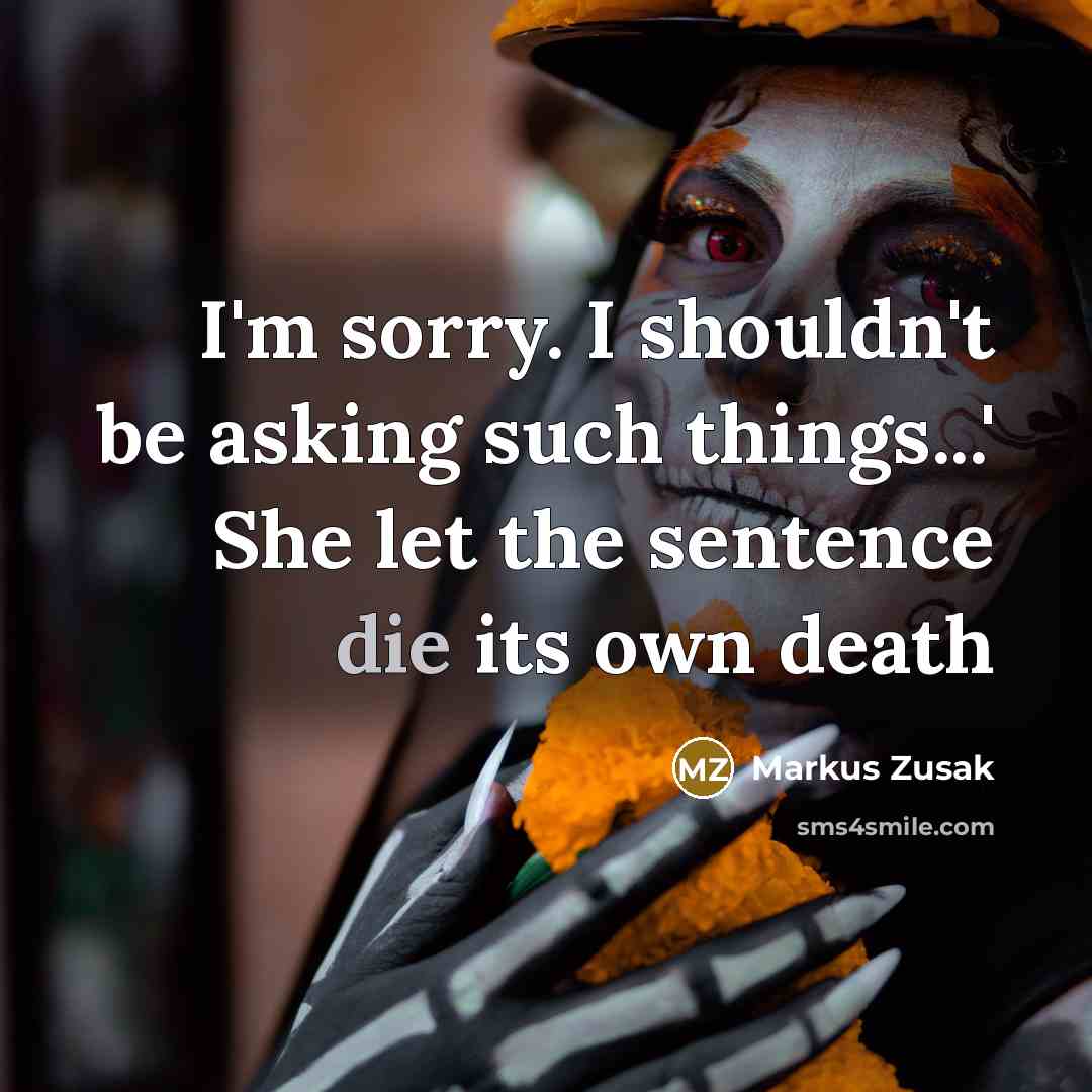 “I'm sorry. I shouldn't be asking such things...' She let…” quote by Markus Zusak