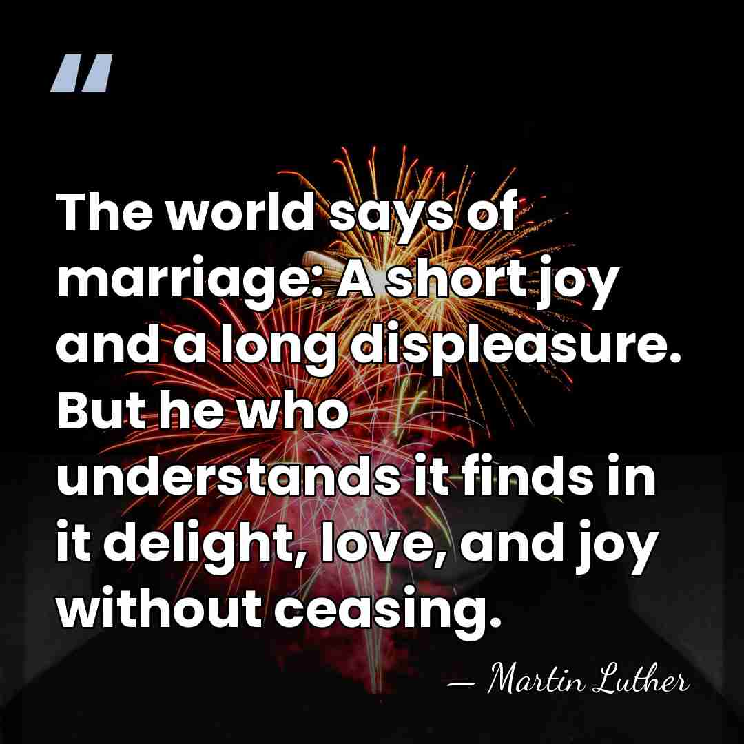 The world says of marriage: A short joy and a long displeasure.&hellip; - Martin Luther