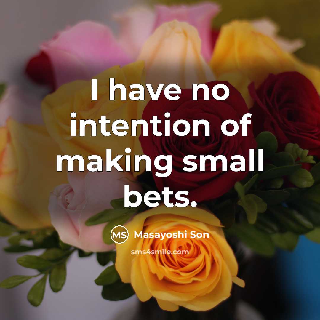 “I have no intention of making small bets.…” quote by Masayoshi Son