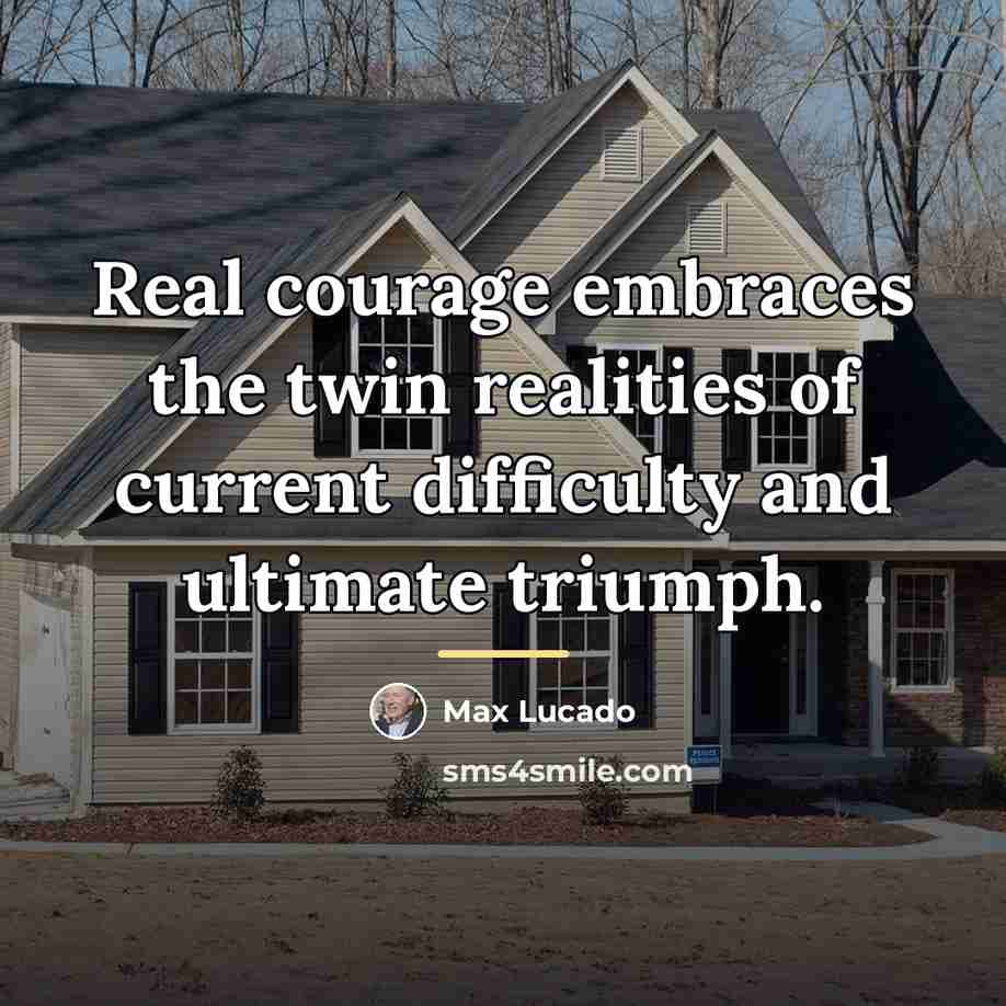 “Real courage embraces the twin realities of current difficulty and…” quote by Max Lucado