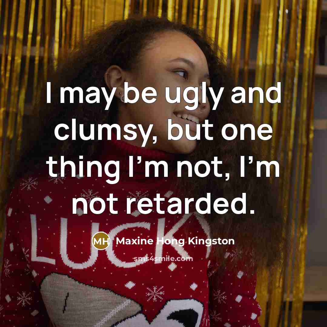 “I may be ugly and clumsy, but one thing I'm…” quote by Maxine Hong Kingston