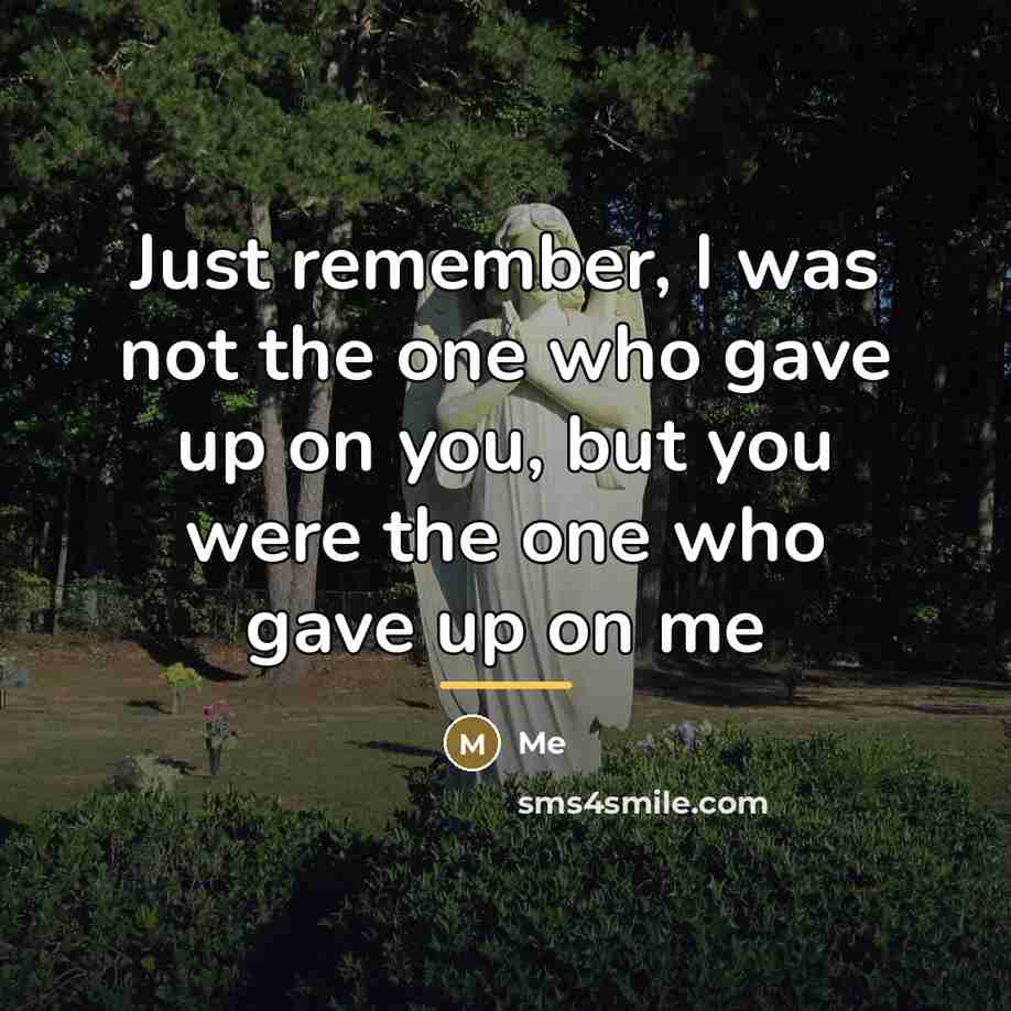 “Just remember, I was not the one who gave up…” quote by Me