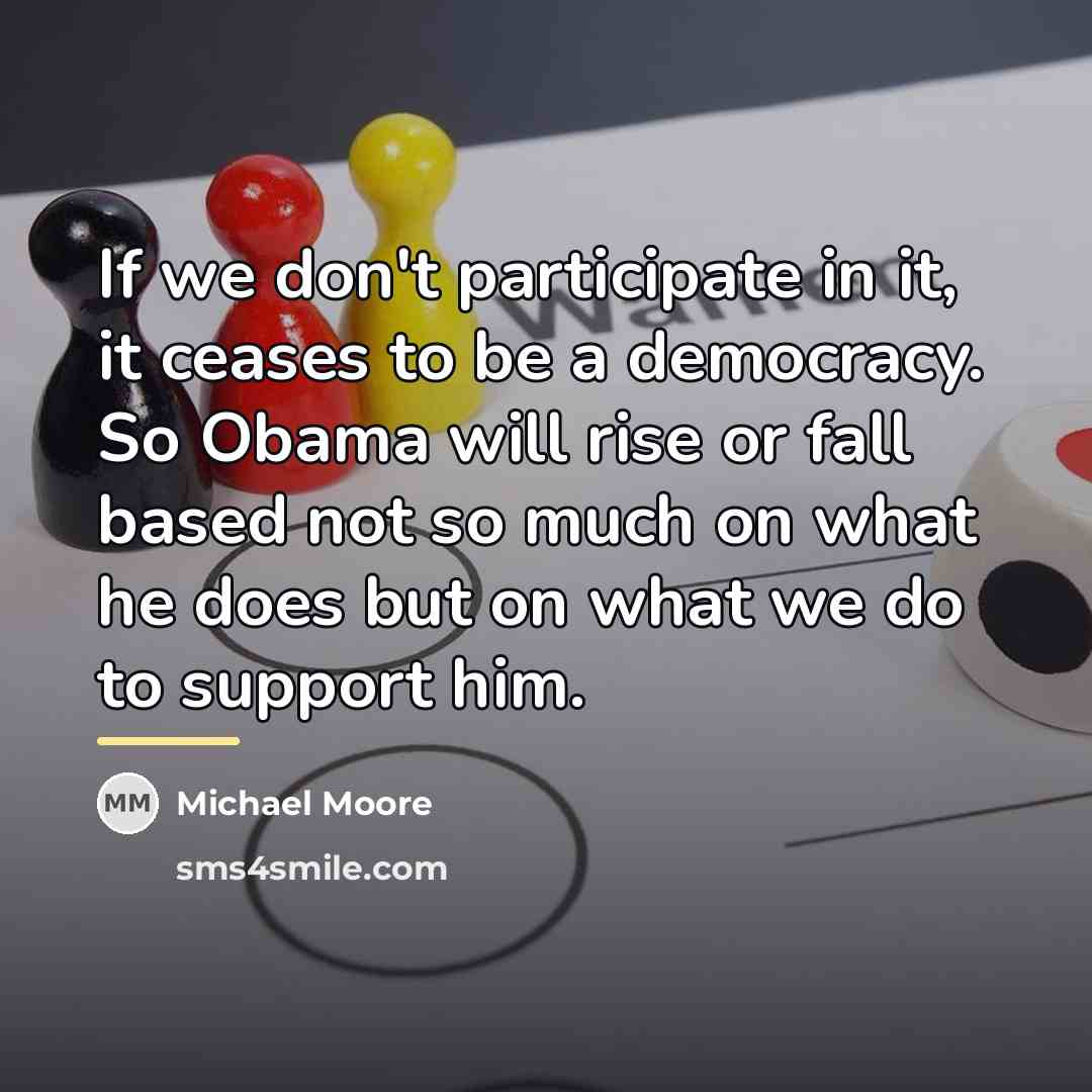 “If we don't participate in it, it ceases to be…” quote by Michael Moore