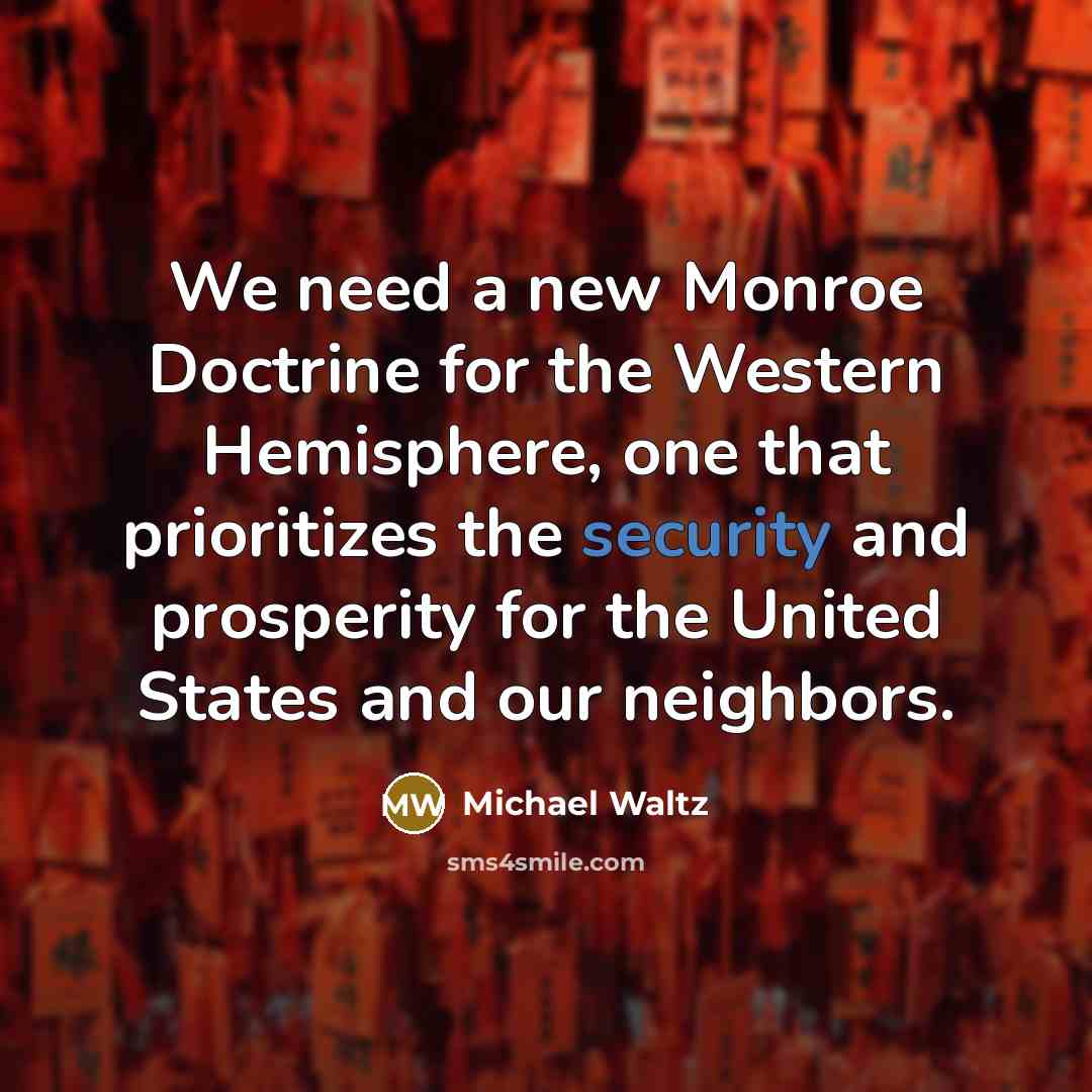 “We need a new Monroe Doctrine for the Western Hemisphere,…” quote by Michael Waltz