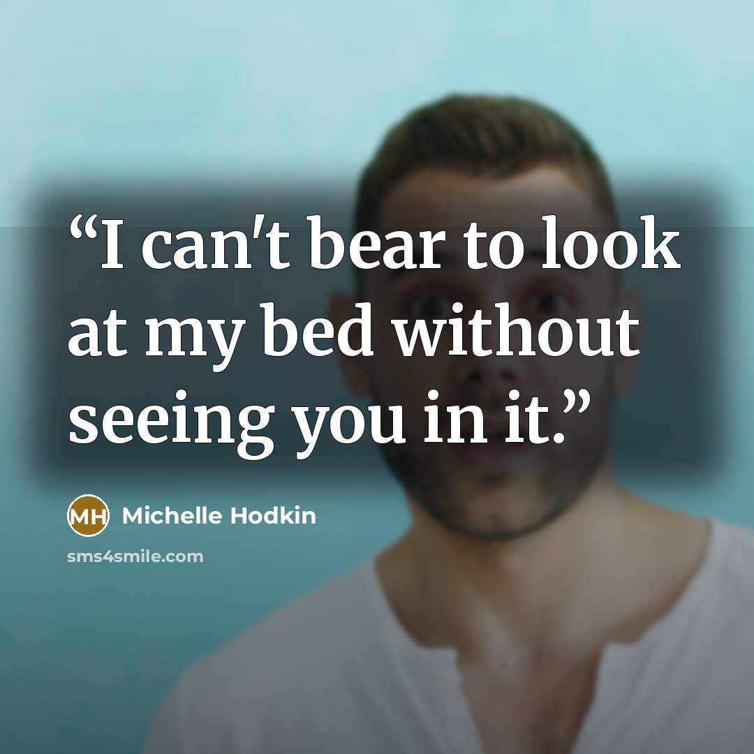“I can't bear to look at my bed without seeing you in it.” quote by Michelle Hodkin