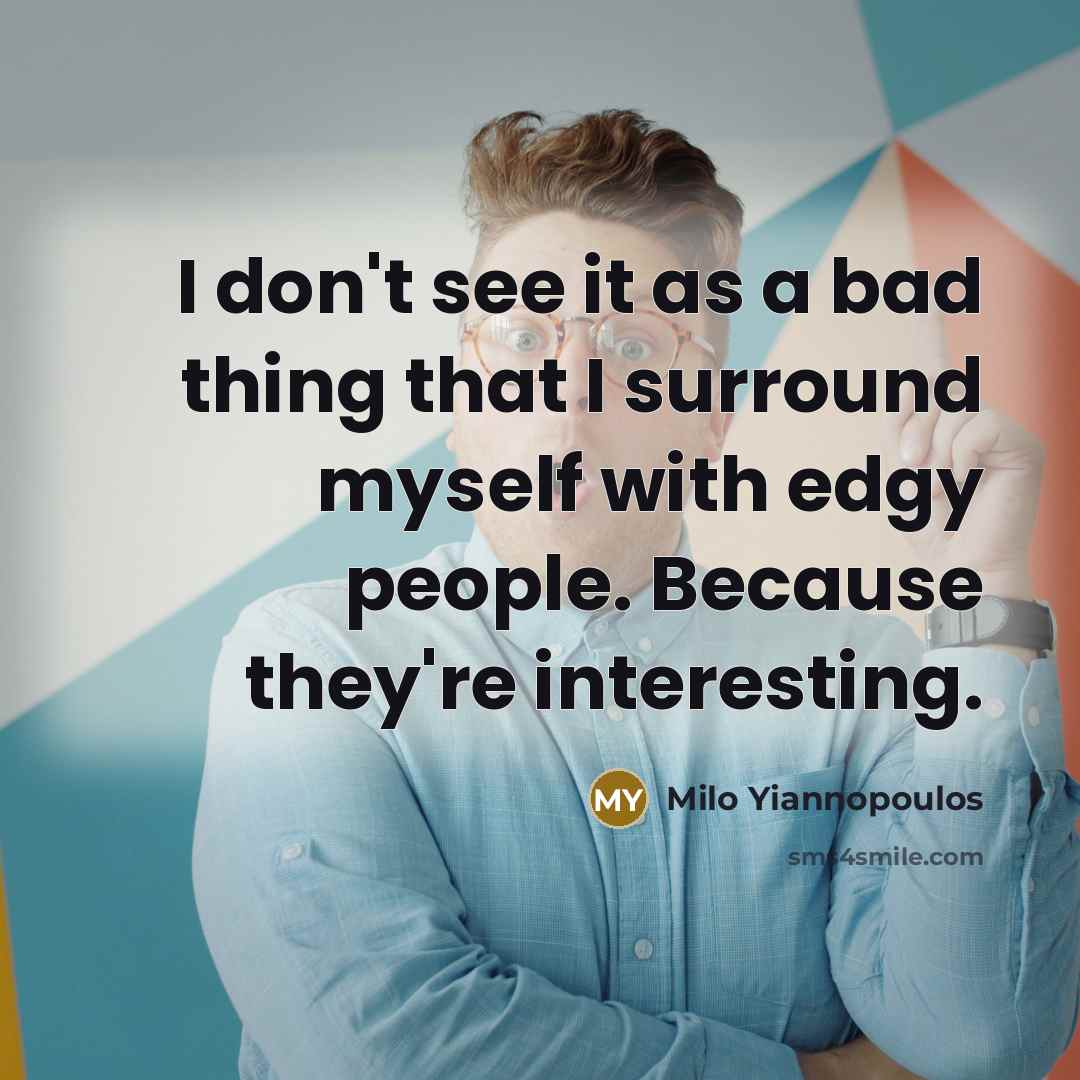 “I don't see it as a bad thing that I…” quote by Milo Yiannopoulos