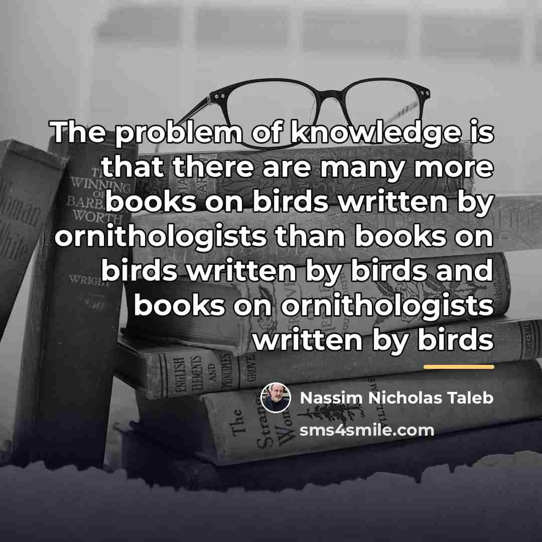 “The problem of knowledge is that there are many more…” quote by Nassim Nicholas Taleb
