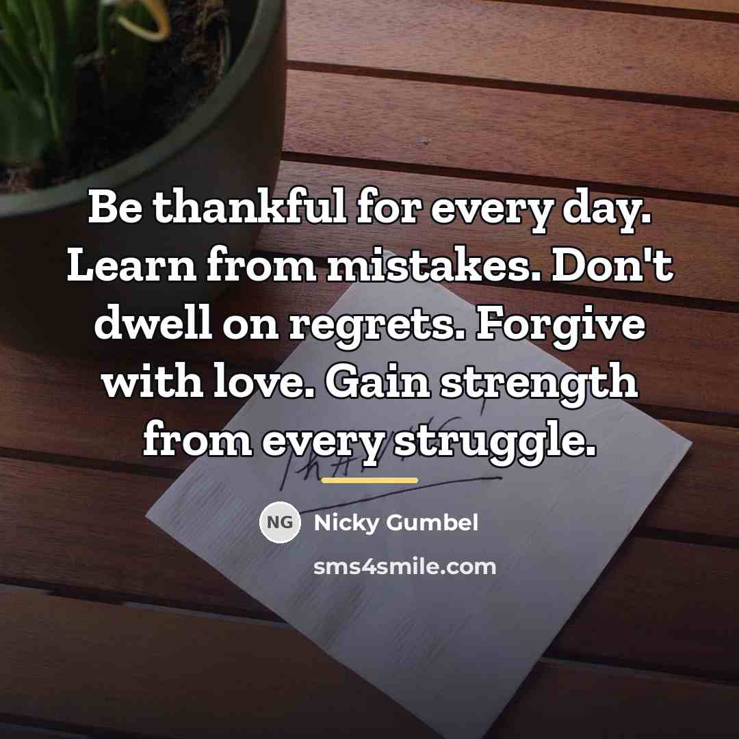 “Be thankful for every day. Learn from mistakes. Don't dwell…” quote by Nicky Gumbel