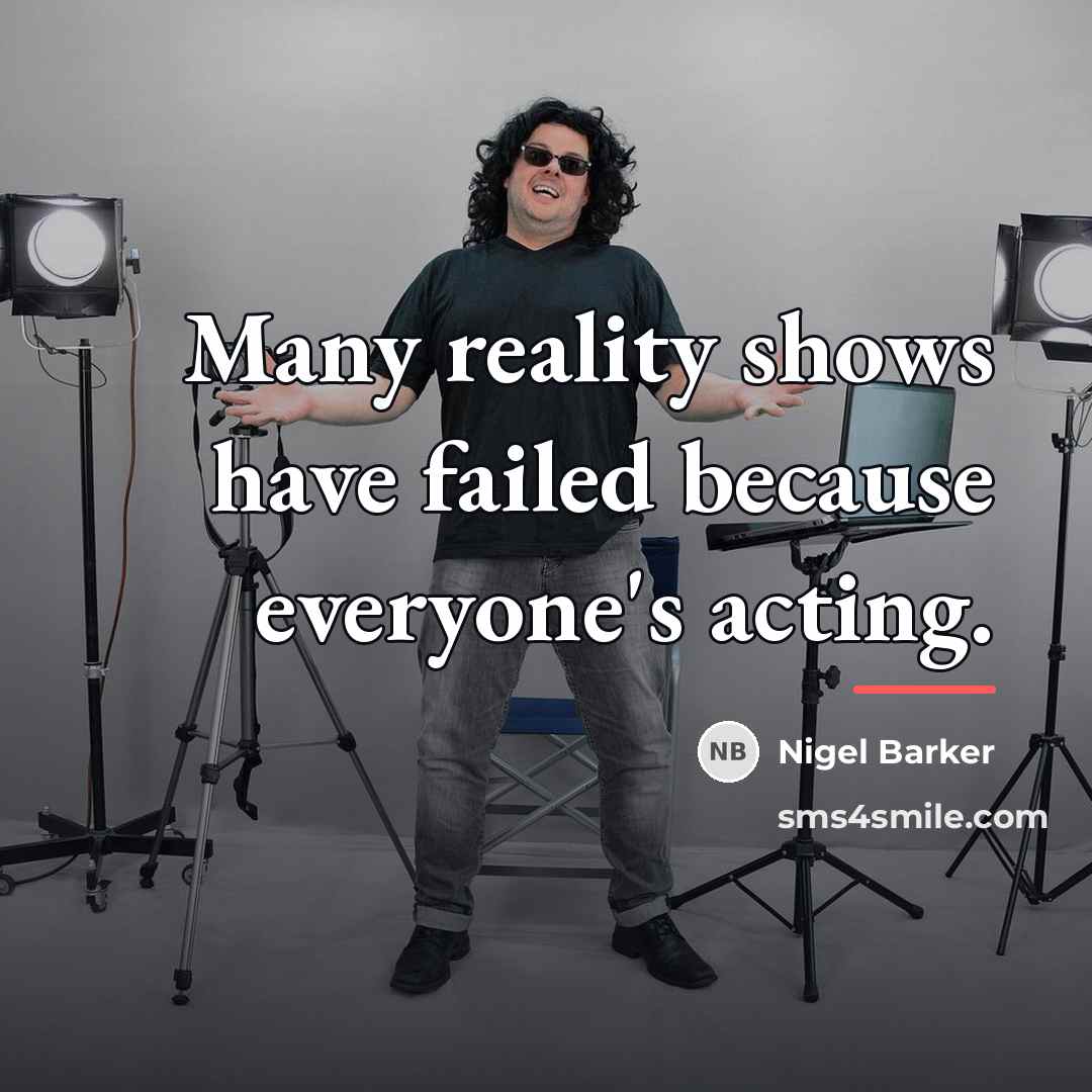 “Many reality shows have failed because everyone's acting.…” quote by Nigel Barker