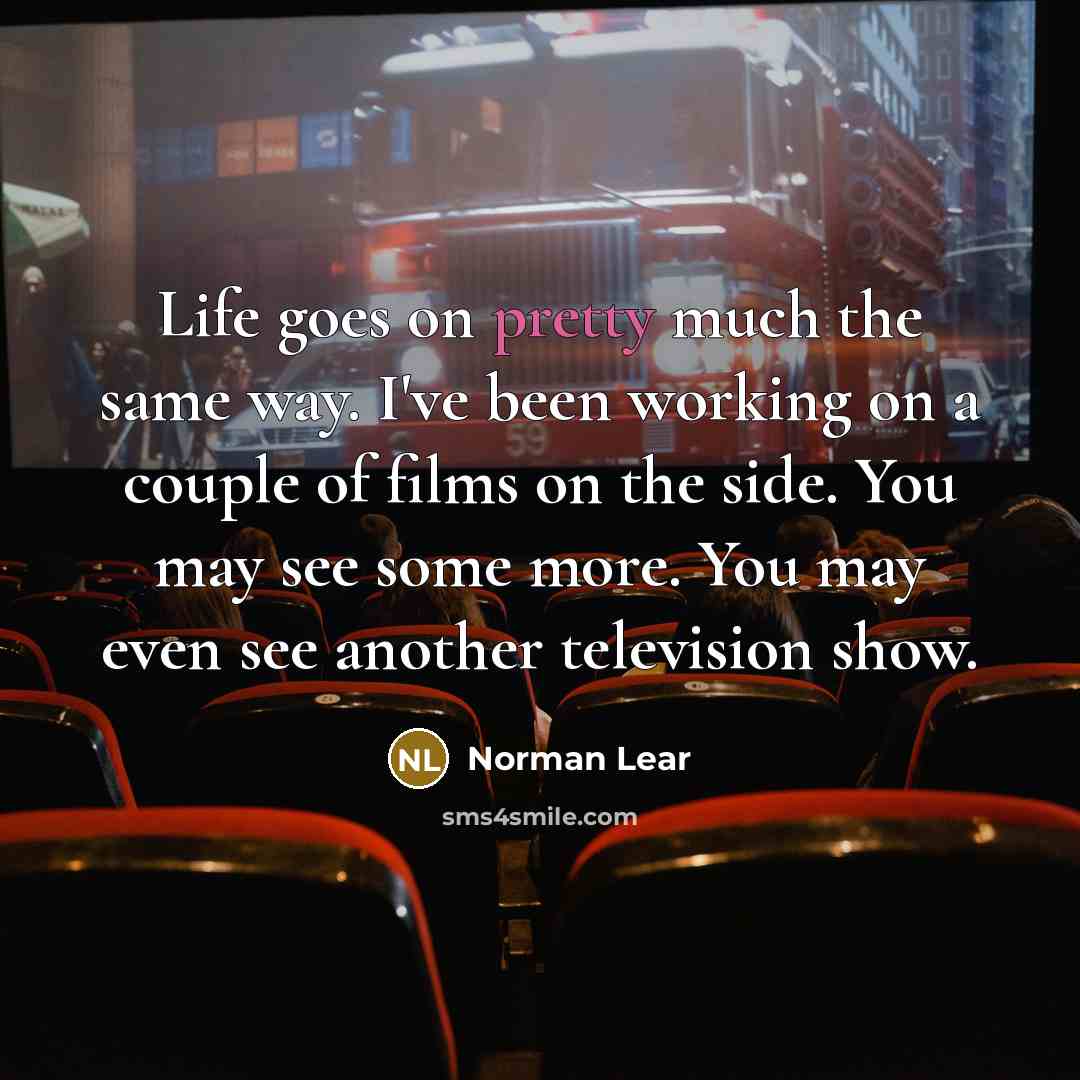 “Life goes on pretty much the same way. I've been…” quote by Norman Lear