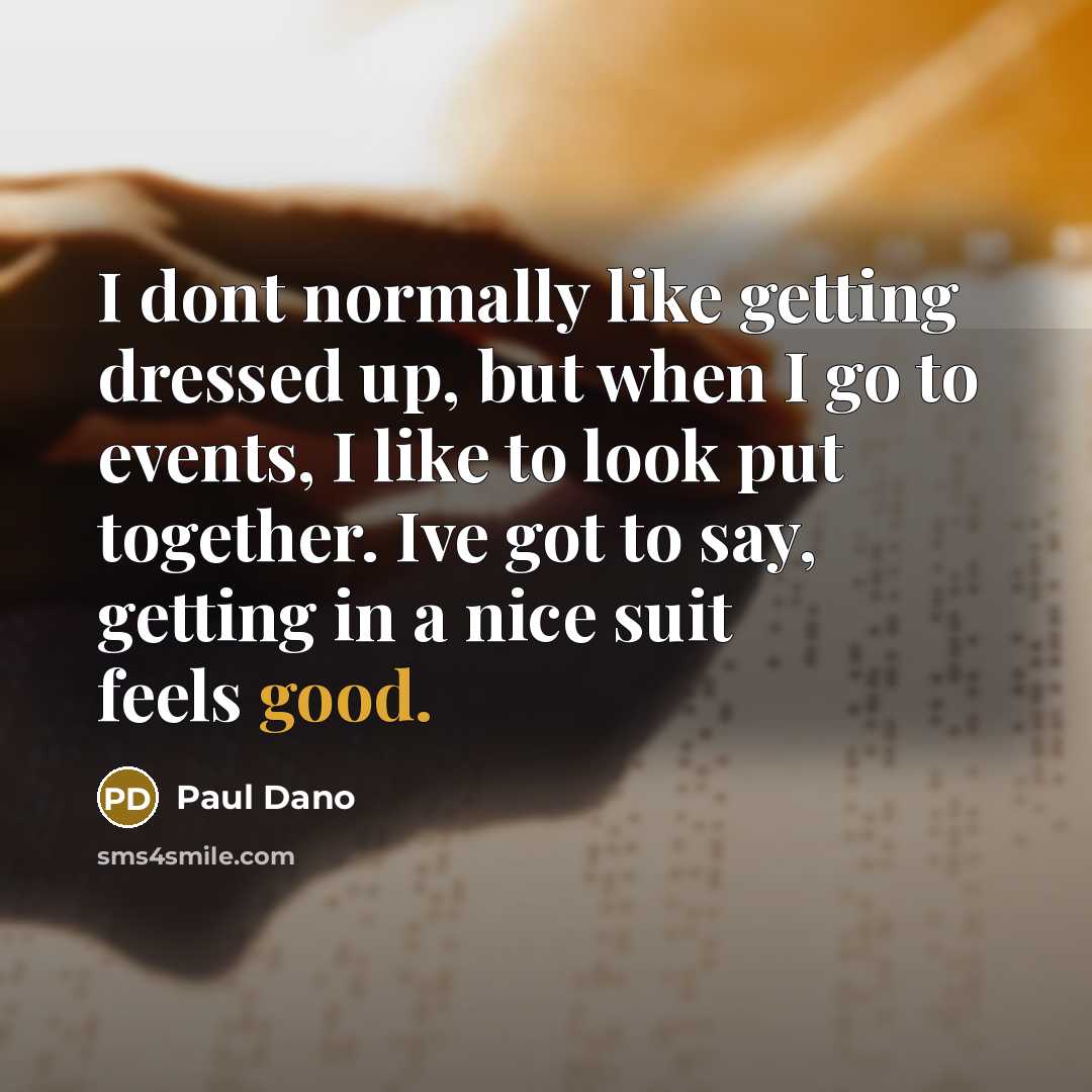 “I dont normally like getting dressed up, but when I…” quote by Paul Dano