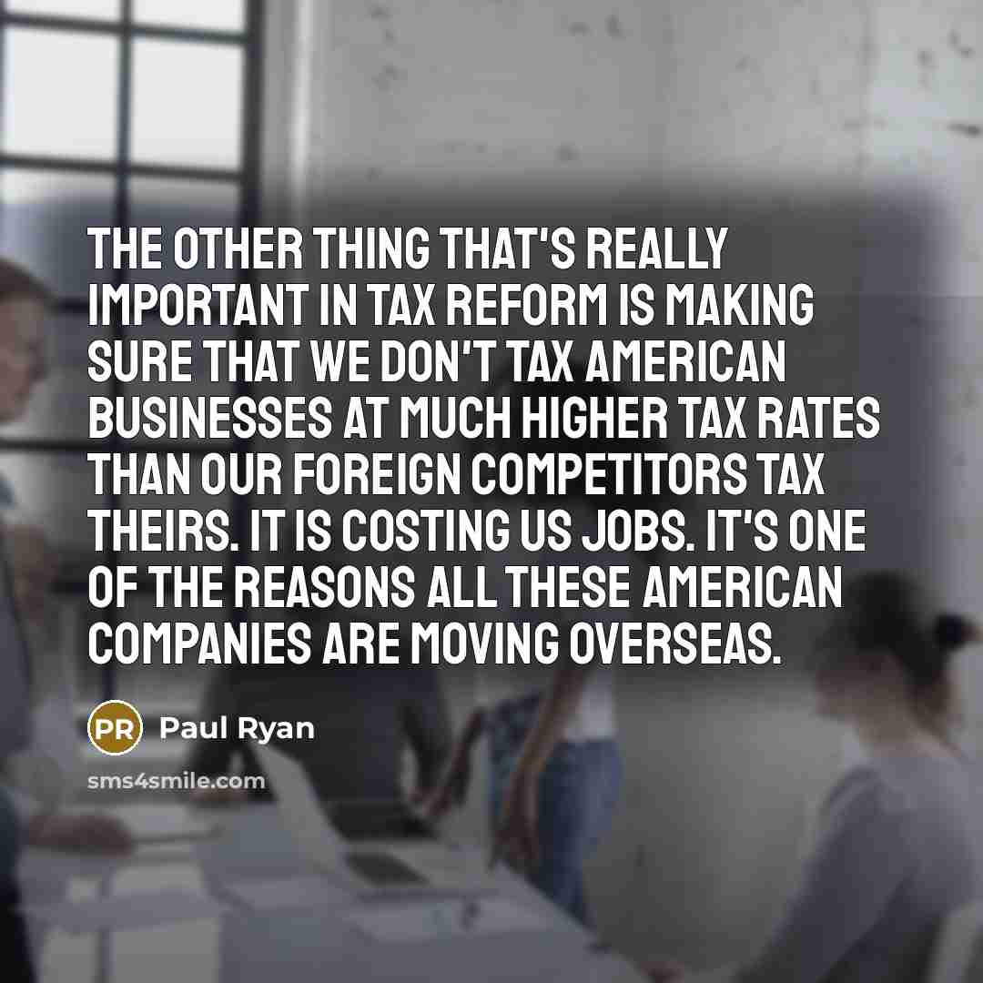“The other thing that's really important in tax reform is…” quote by Paul Ryan