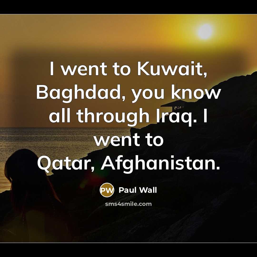 “I went to Kuwait, Baghdad, you know all through Iraq.…” quote by Paul Wall