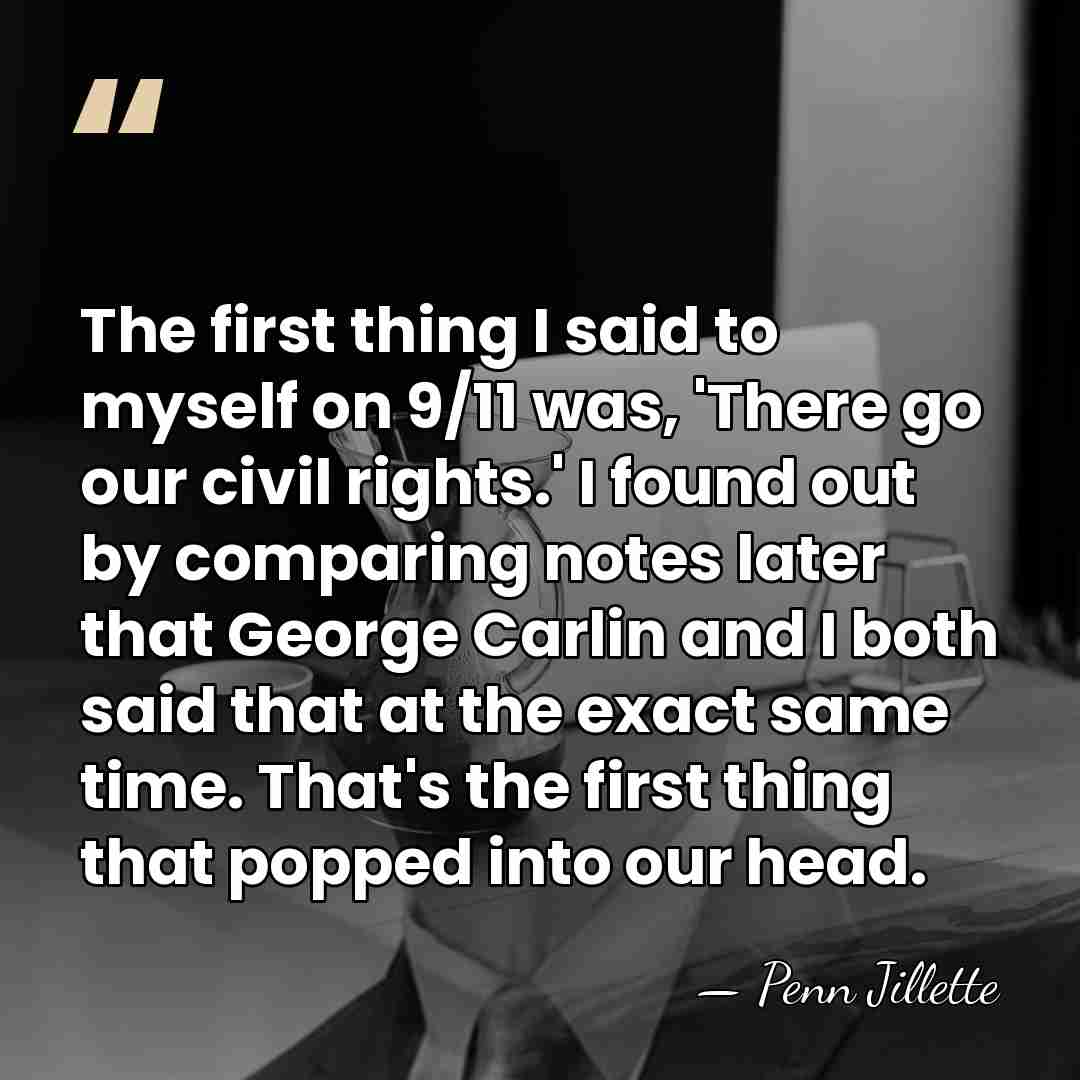 The first thing I said to myself on 9/11 was, 'There go&hellip; - Penn Jillette