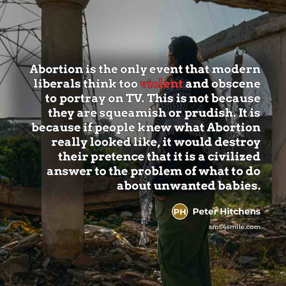 “Abortion is the only event that modern liberals think too…” quote by Peter Hitchens
