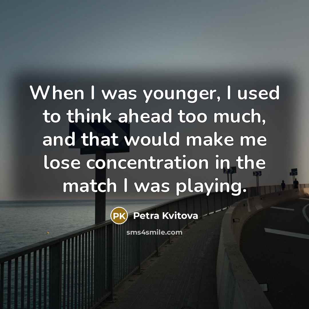 “When I was younger, I used to think ahead too…” quote by Petra Kvitova