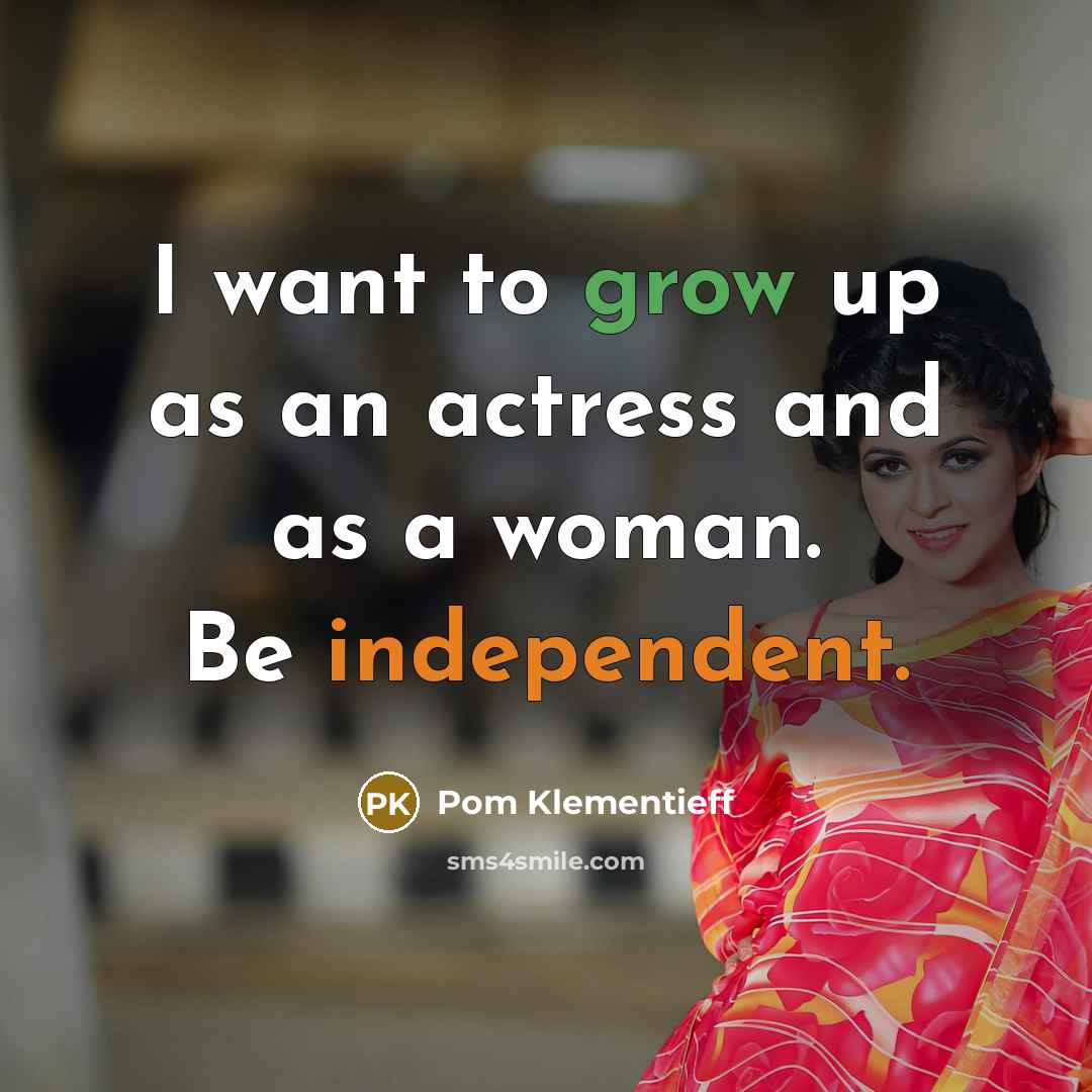 “I want to grow up as an actress and as a woman. Be independent.” quote by Pom Klementieff