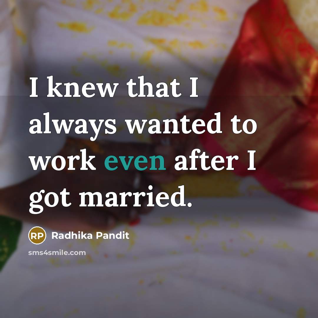 “I knew that I always wanted to work even after…” quote by Radhika Pandit