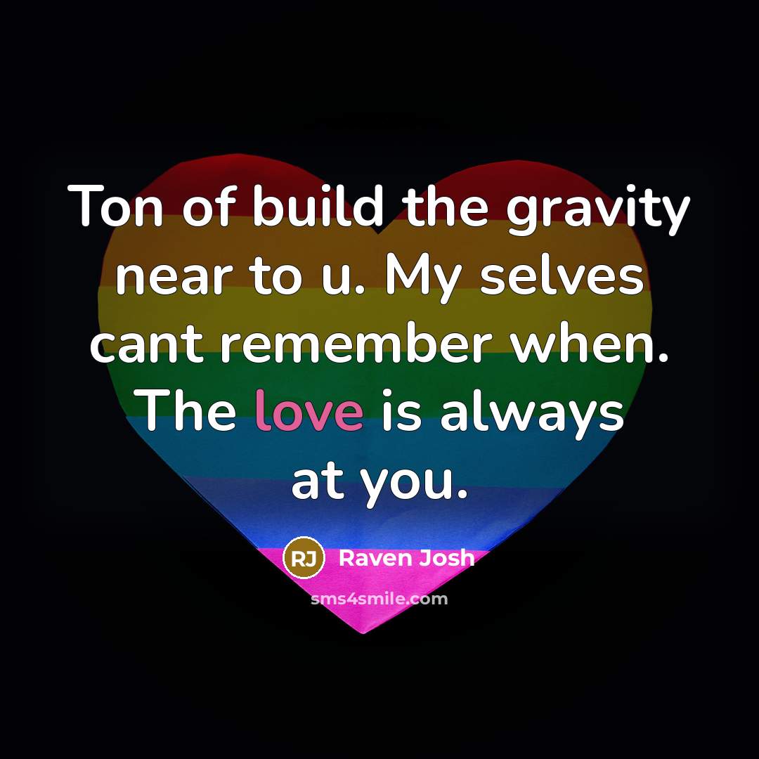 “Ton of build the gravity near to u. My selves cant remember when. The love is always at you.” quote by Raven Josh