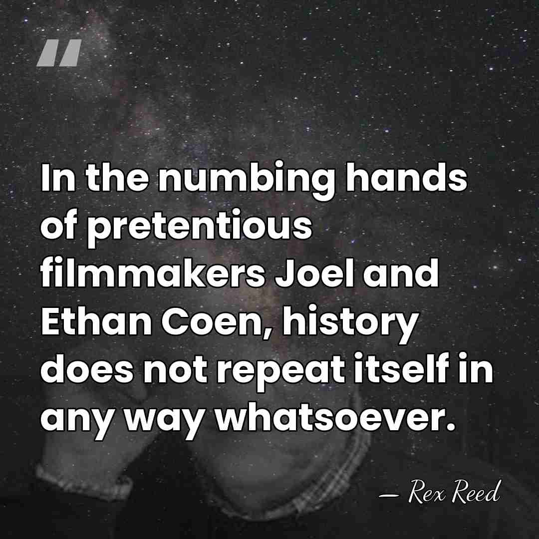 In the numbing hands of pretentious filmmakers Joel and Ethan Coen, history&hellip; - Rex Reed