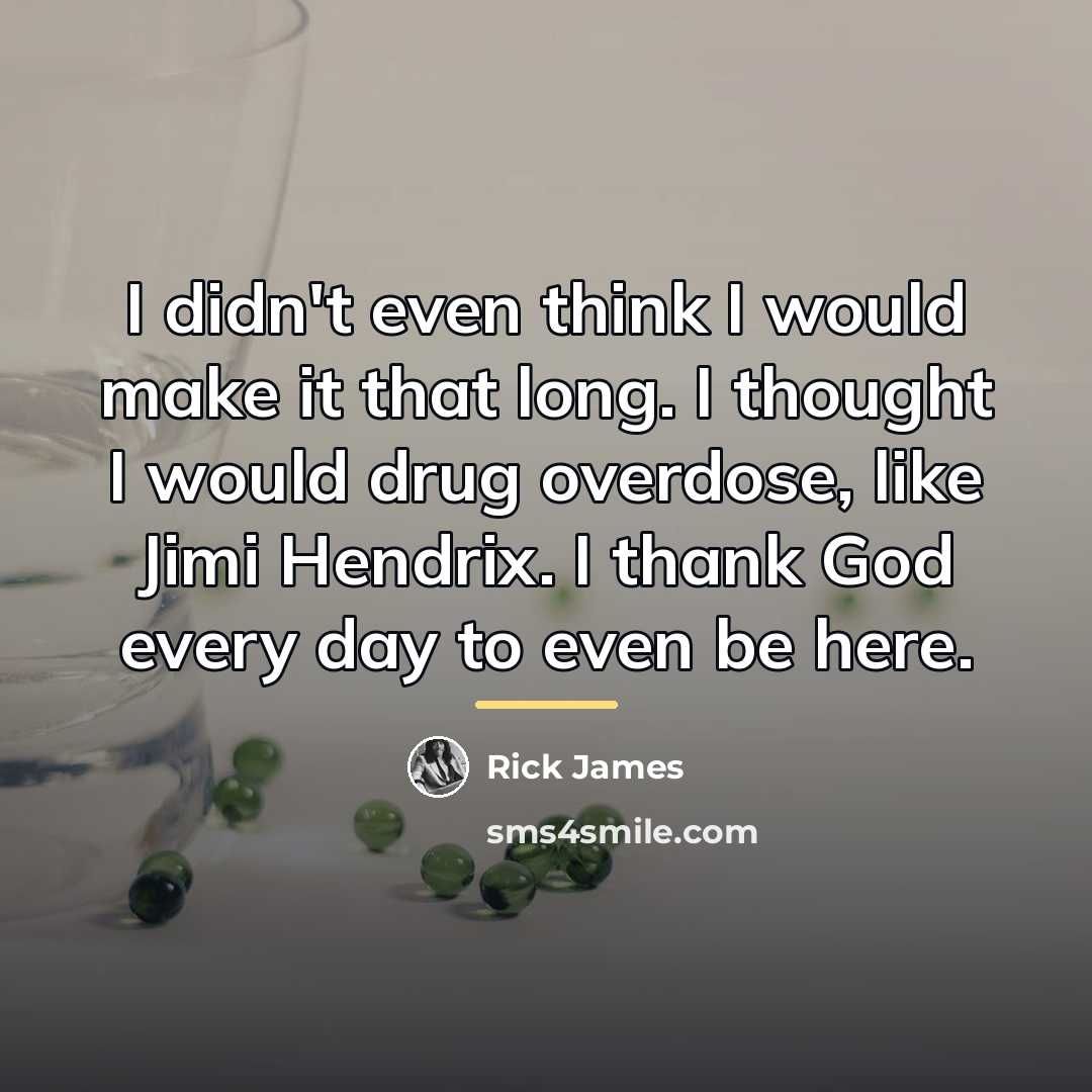 “I didn't even think I would make it that long.…” quote by Rick James