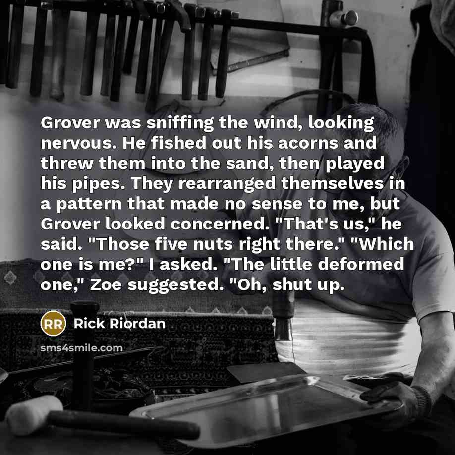 “Grover was sniffing the wind, looking nervous. He fished out…” quote by Rick Riordan