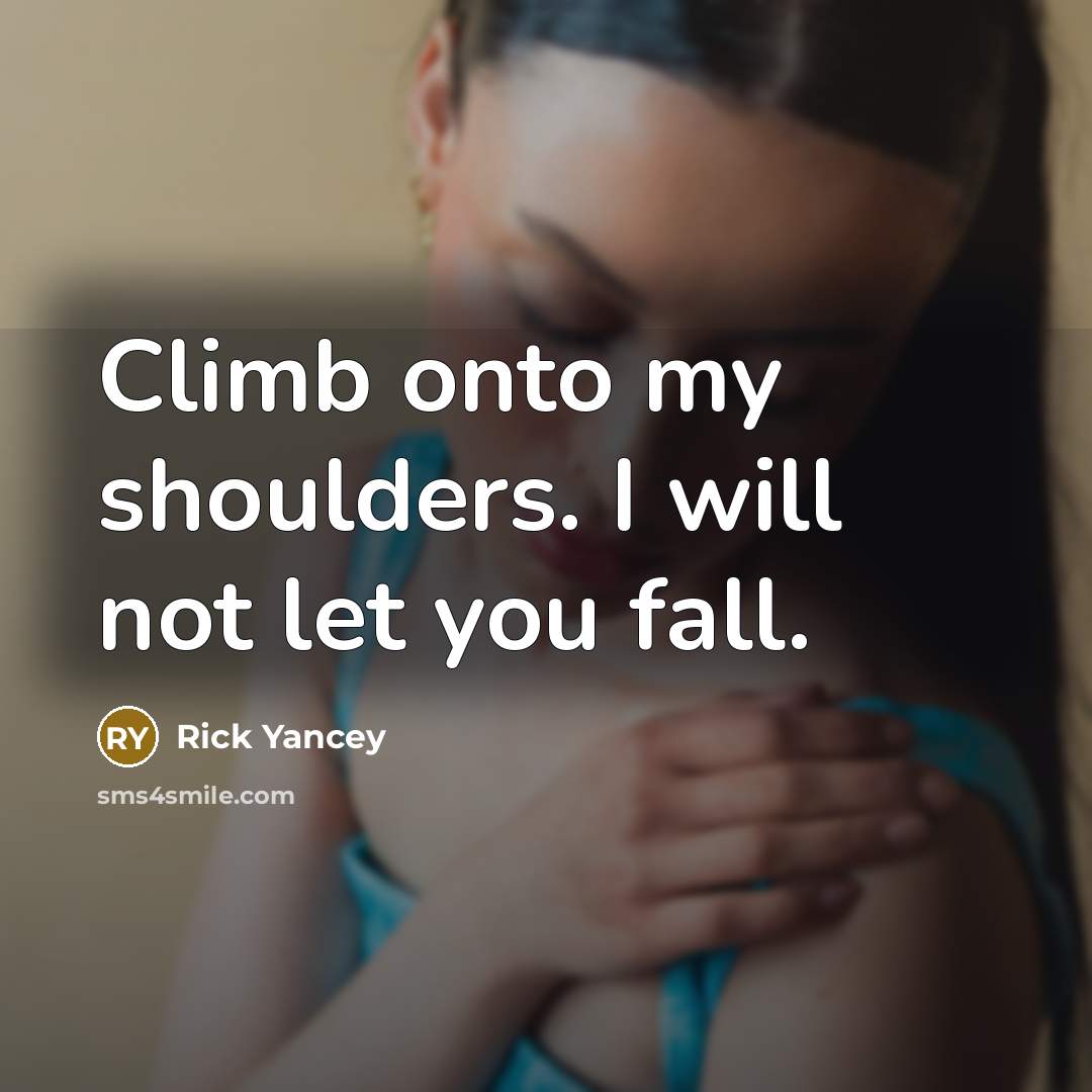 “Climb onto my shoulders. I will not let you fall.…” quote by Rick Yancey