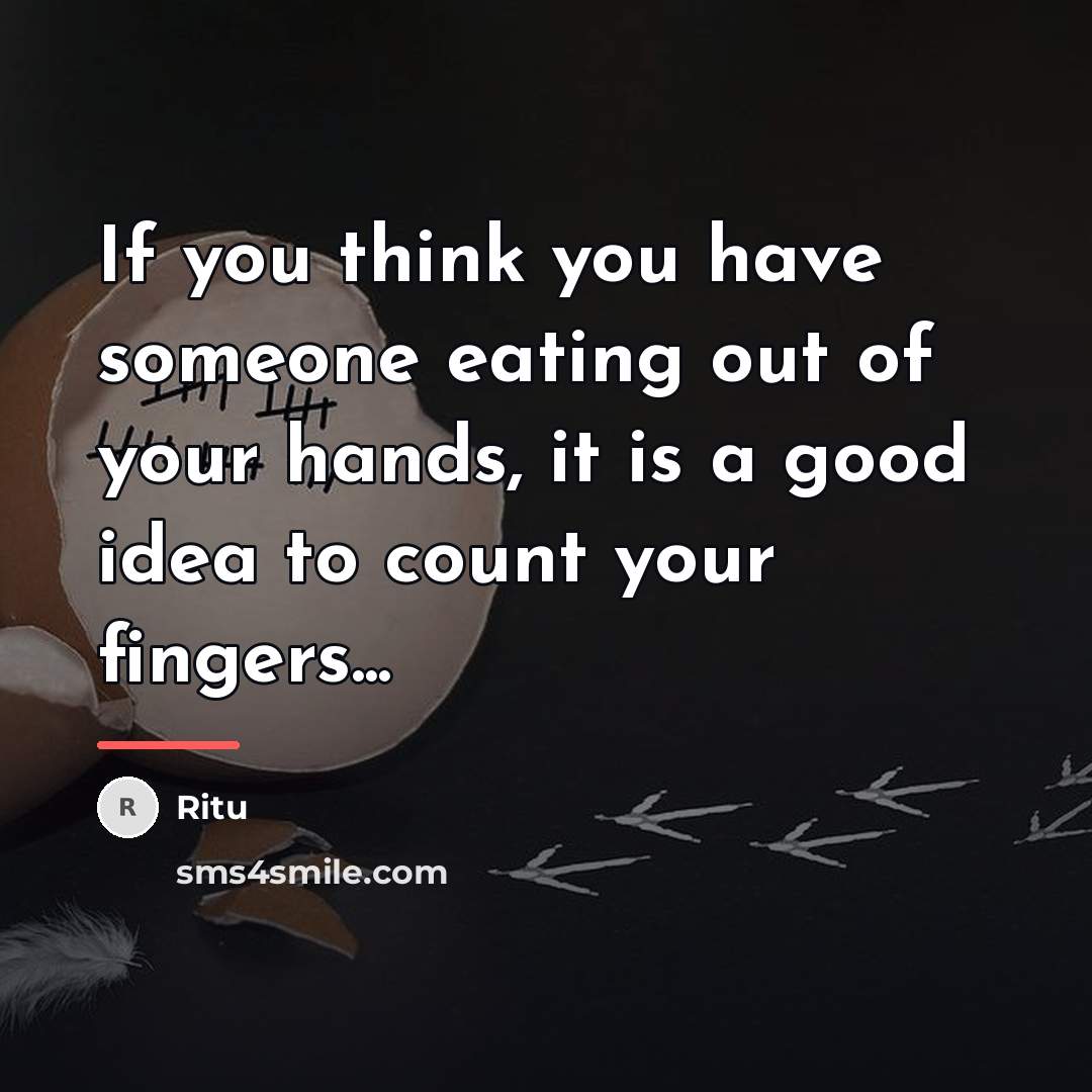 “If you think you have someone eating out of your…” quote by Ritu