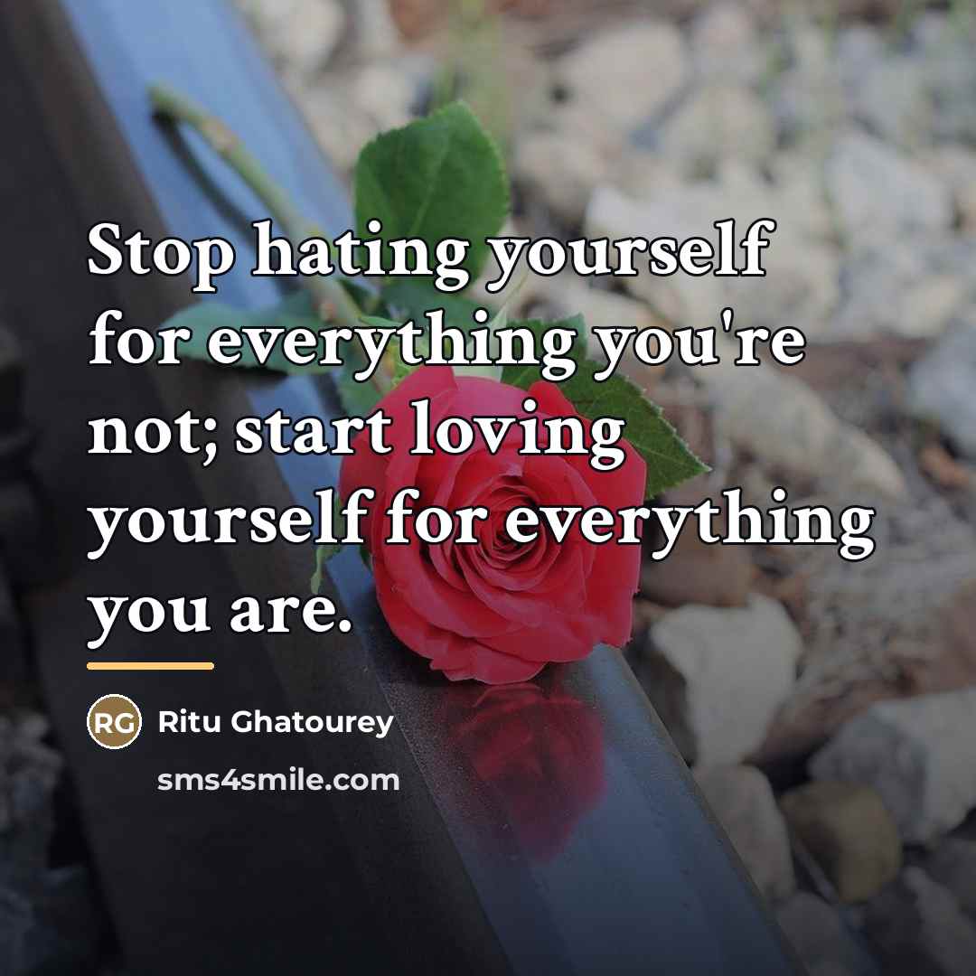 “Stop hating yourself for everything you're not; start loving yourself…” quote by Ritu Ghatourey