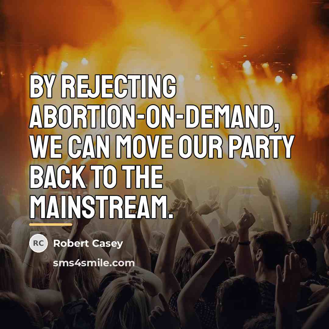“By rejecting abortion-on-demand, we can move our party back to…” quote by Robert Casey