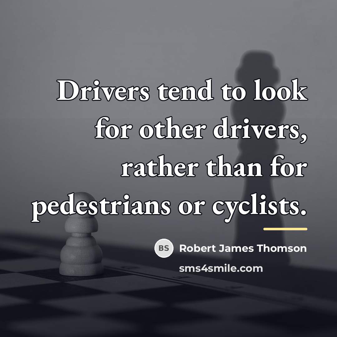 “Drivers tend to look for other drivers, rather than for…” quote by Robert James Thomson