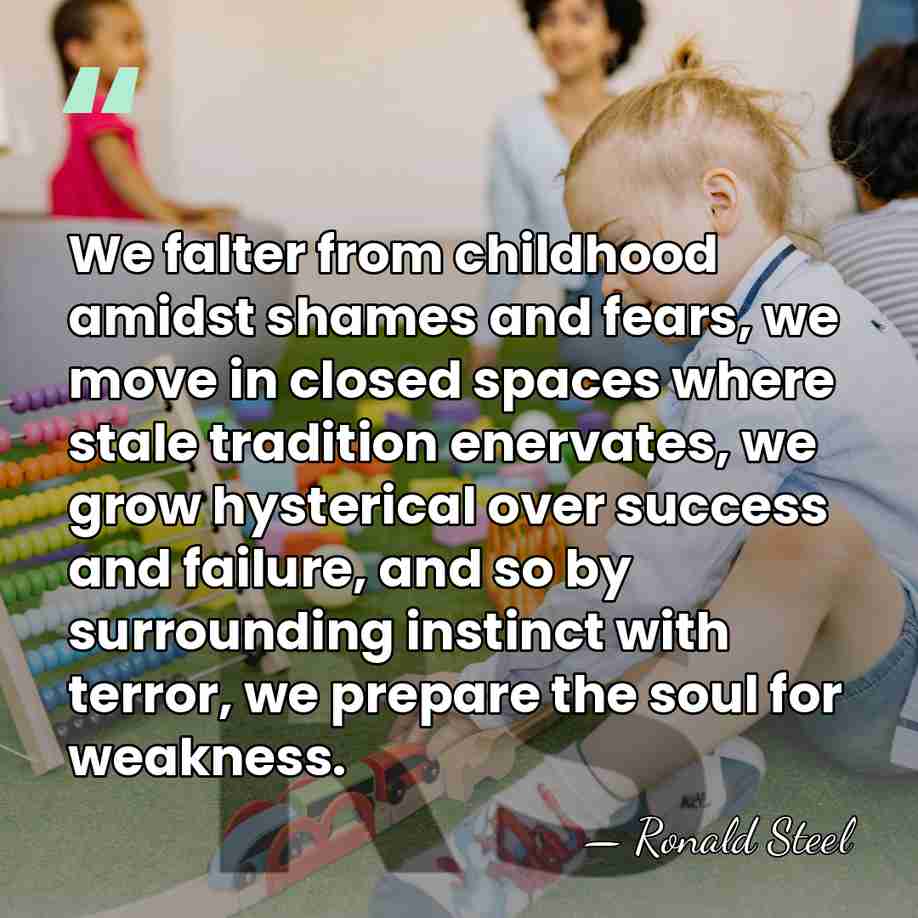 We falter from childhood amidst shames and fears, we move in closed&hellip; - Ronald Steel