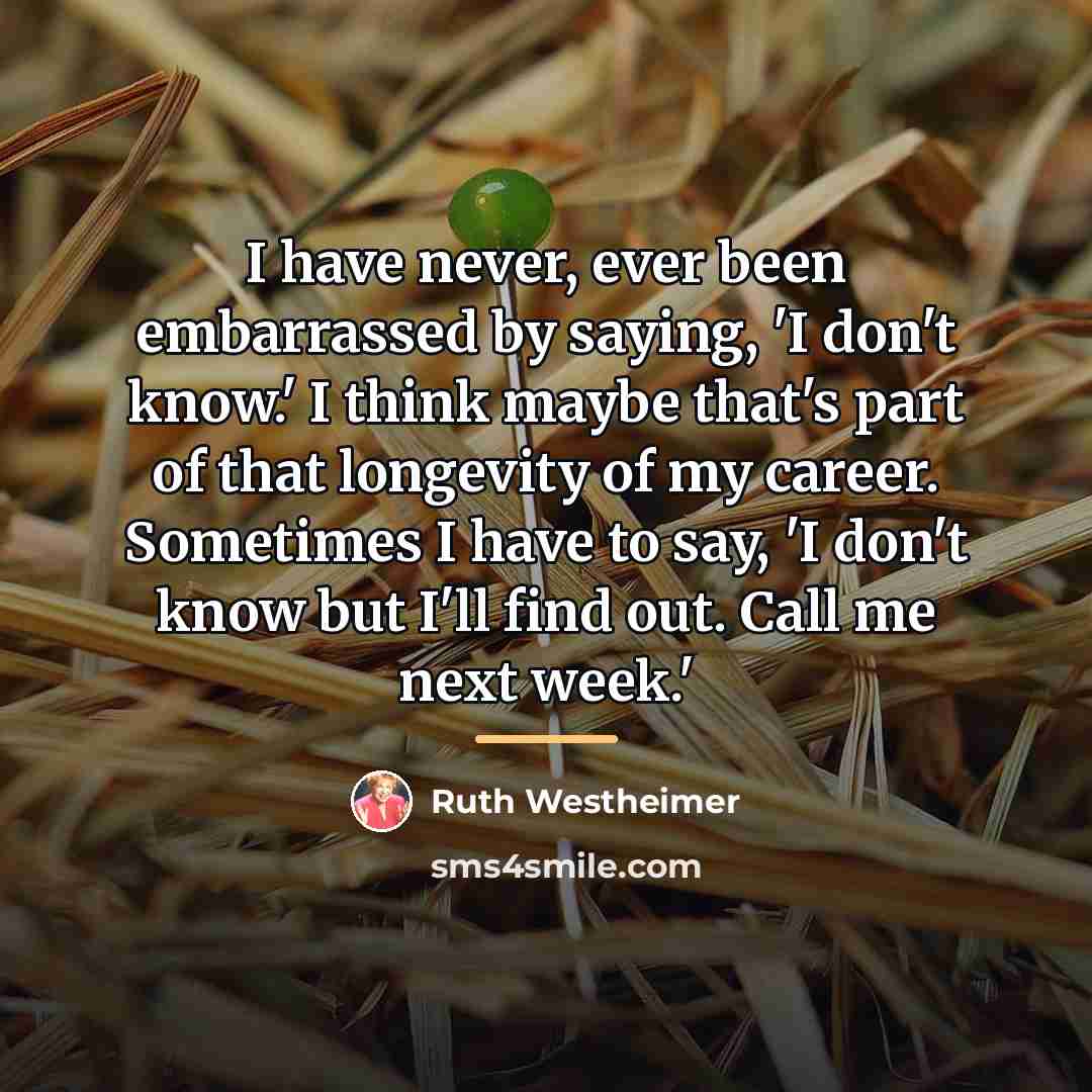 “I have never, ever been embarrassed by saying, 'I don't…” quote by Ruth Westheimer