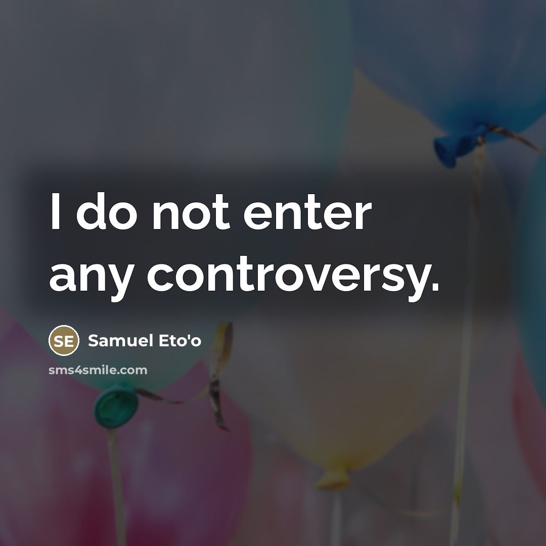 “I do not enter any controversy.…” quote by Samuel Eto'o