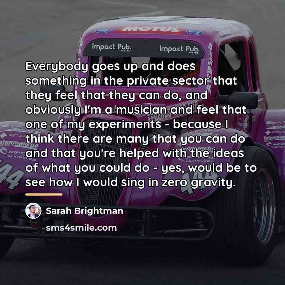 “Everybody goes up and does something in the private sector…” quote by Sarah Brightman