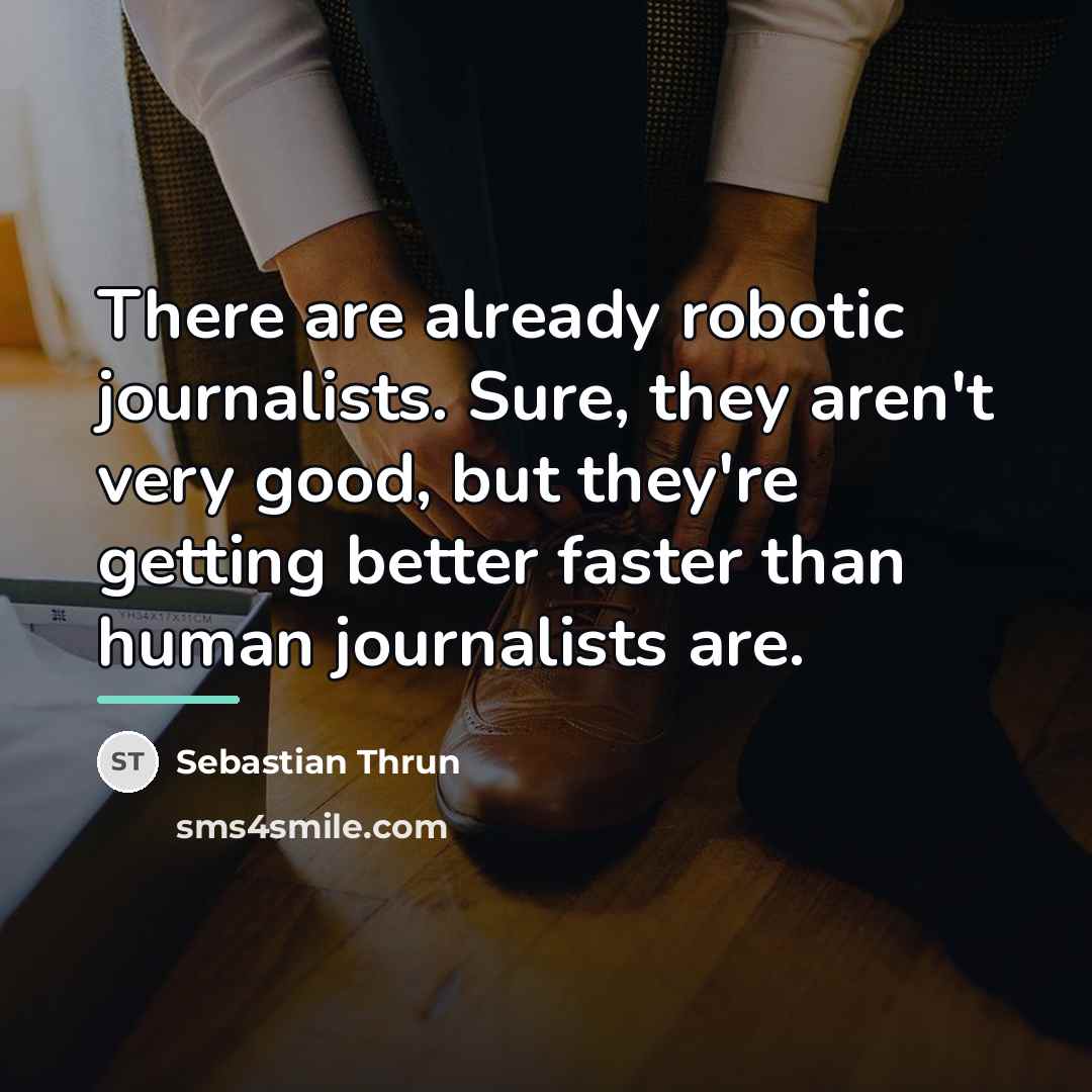“There are already robotic journalists. Sure, they aren't very good,…” quote by Sebastian Thrun