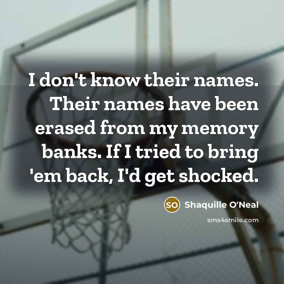 “I don't know their names. Their names have been erased…” quote by Shaquille O'Neal