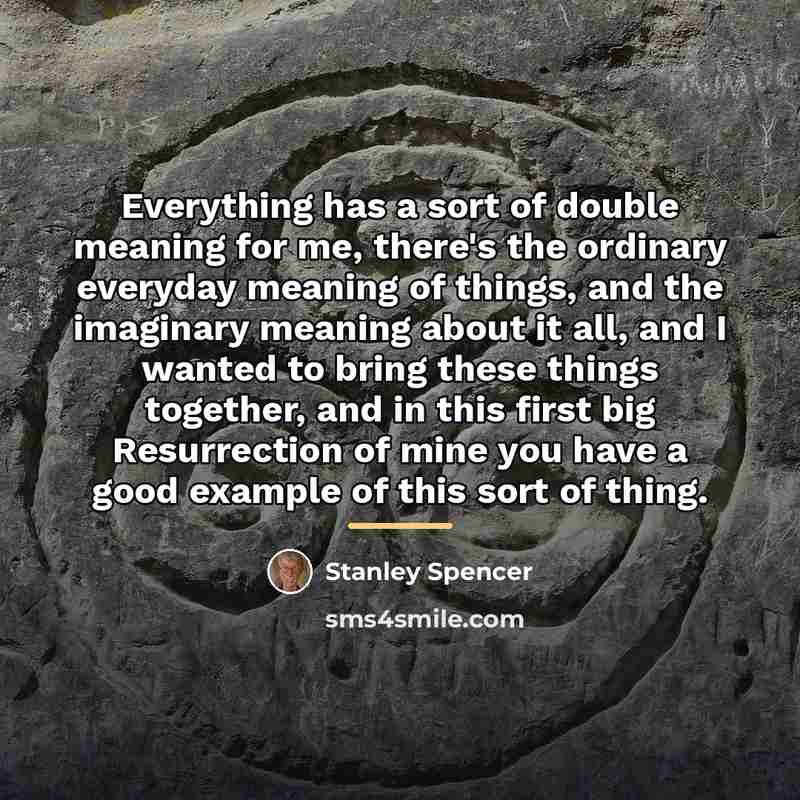 “Everything has a sort of double meaning for me, there's…” quote by Stanley Spencer