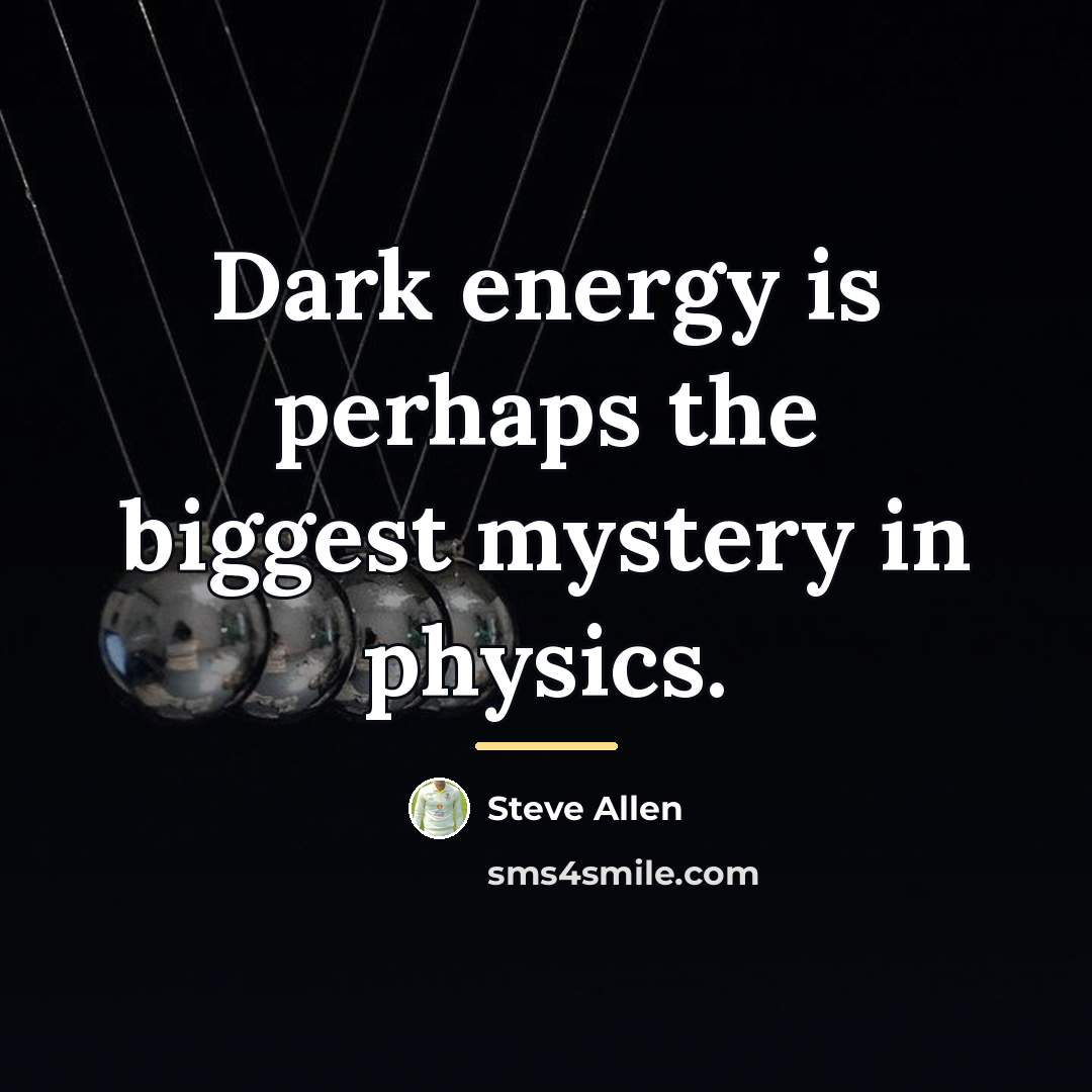 “Dark energy is perhaps the biggest mystery in physics.…” quote by Steve Allen